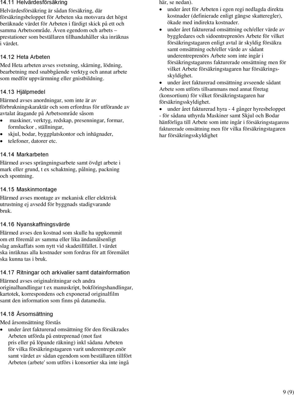 12 Heta Arbeten Med Heta arbeten avses svetsning, skärning, lödning, bearbetning med snabbgående verktyg och annat arbete som medför uppvärmning eller gnistbildning. 14.