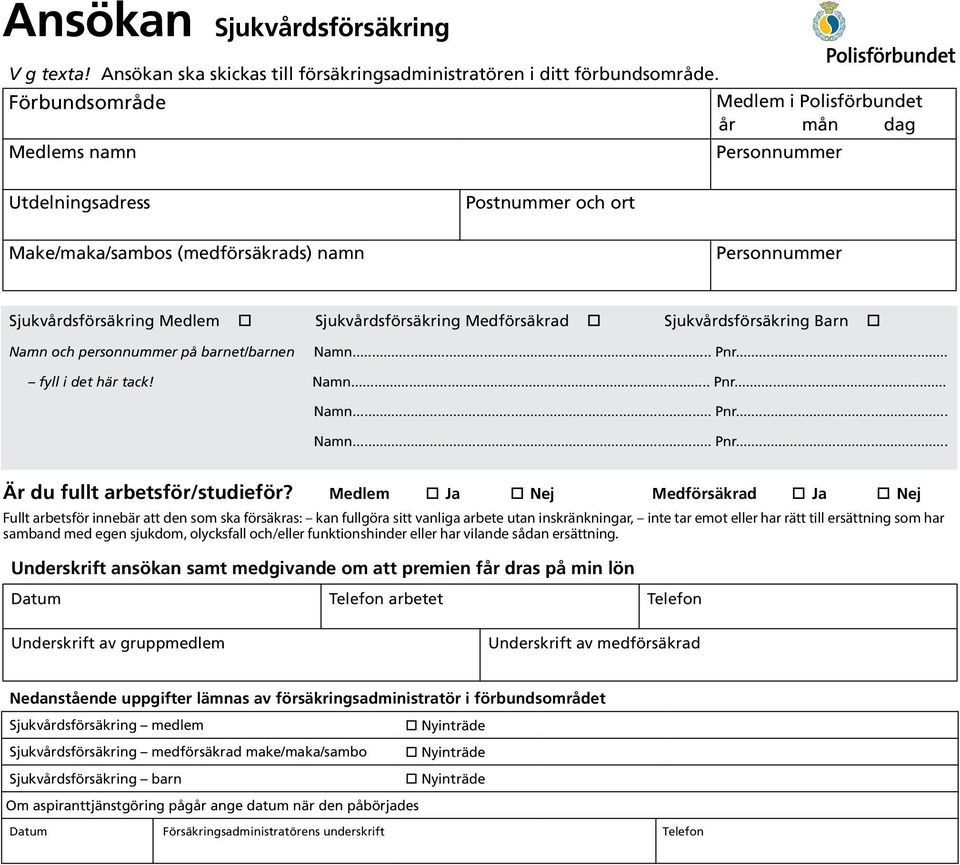 Sjukvårdsförsäkring Medförsäkrad Sjukvårdsförsäkring Barn Namn och personnummer på barnet/barnen Namn... Pnr... fyll i det här tack! Namn... Pnr... Namn... Pnr... Namn... Pnr... Är du fullt arbetsför/studieför?