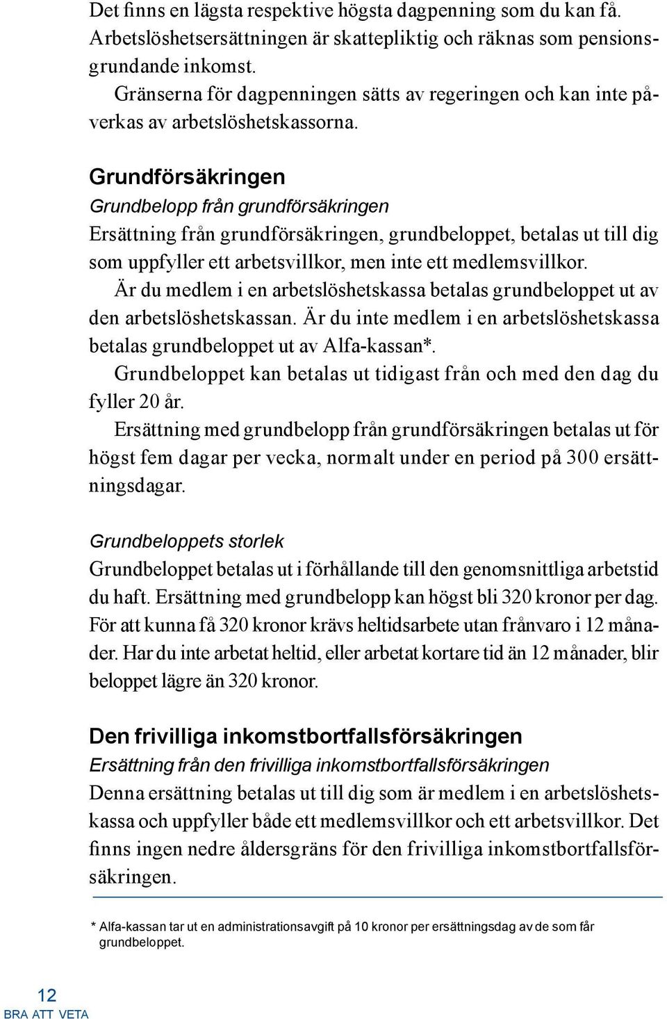 Grundförsäkringen Grundbelopp från grundförsäkringen Ersättning från grundförsäkringen, grundbeloppet, betalas ut till dig som uppfyller ett arbetsvillkor, men inte ett medlemsvillkor.