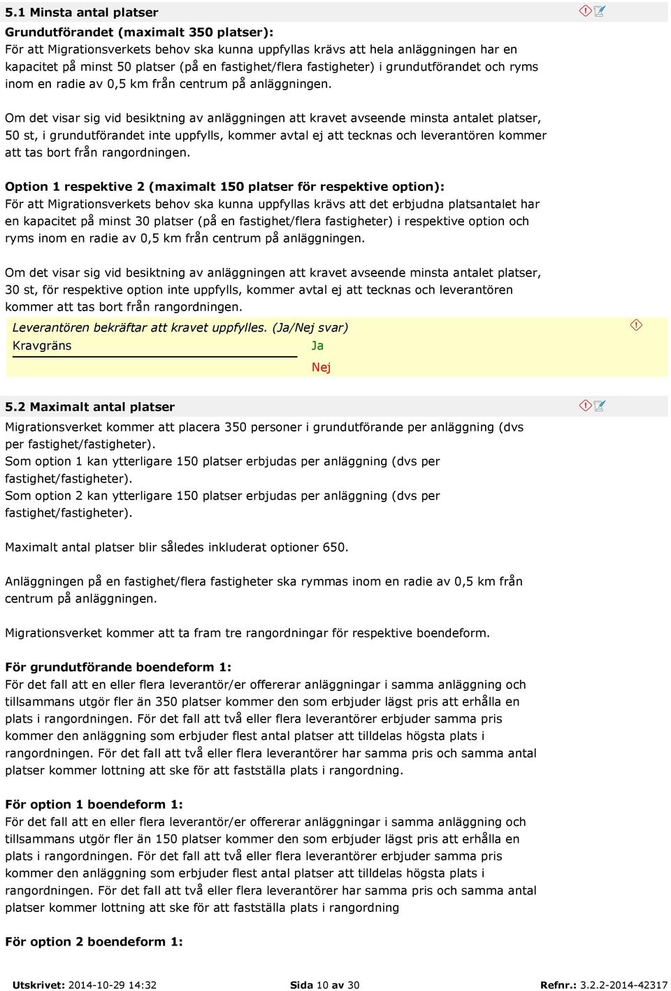 Om det visar sig vid besiktning av anläggningen att kravet avseende minsta antalet platser, 50 st, i grundutförandet inte uppfylls, kommer avtal ej att tecknas och leverantören kommer att tas bort