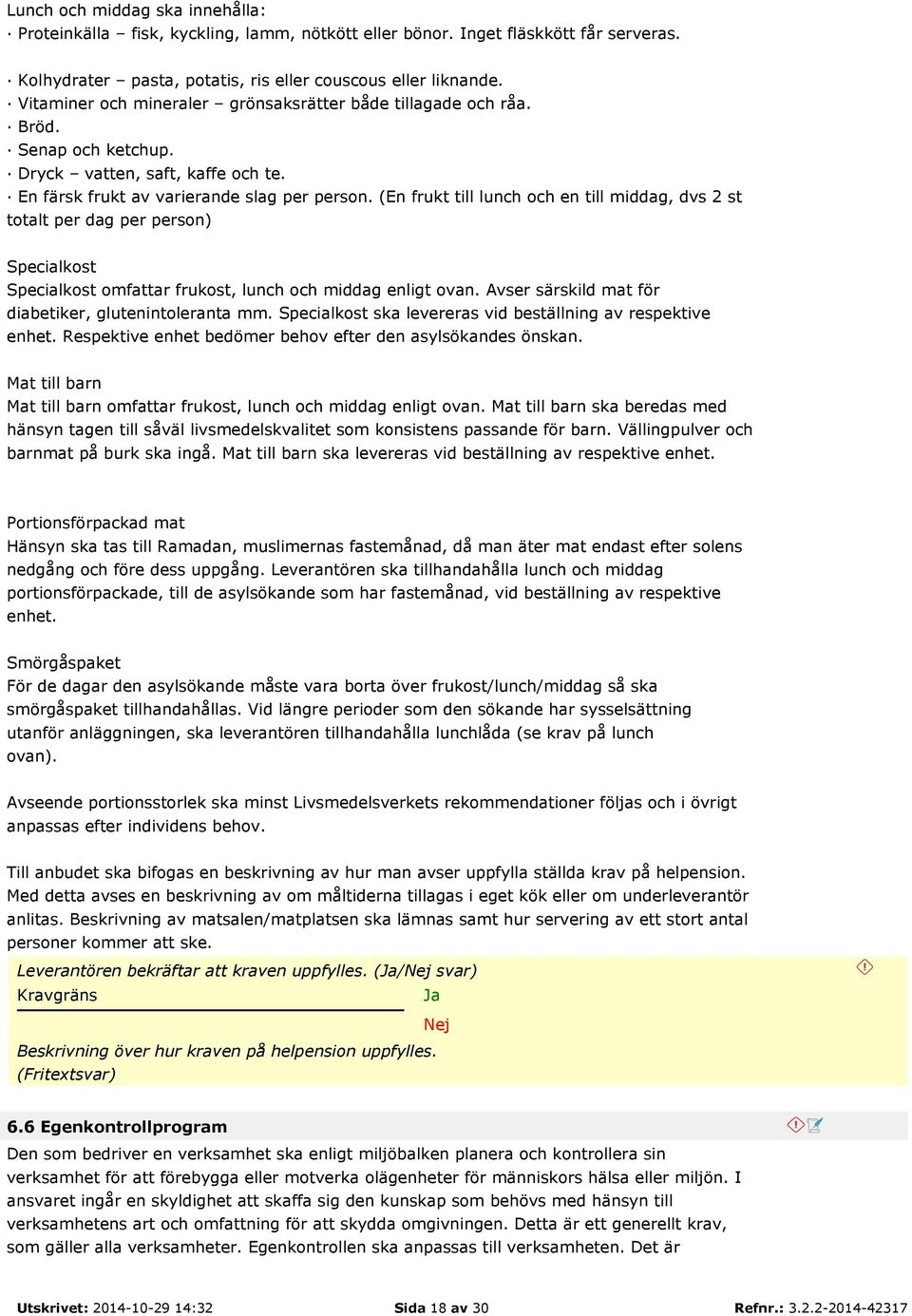 (En frukt till lunch och en till middag, dvs 2 st totalt per dag per person) Specialkost Specialkost omfattar frukost, lunch och middag enligt ovan.