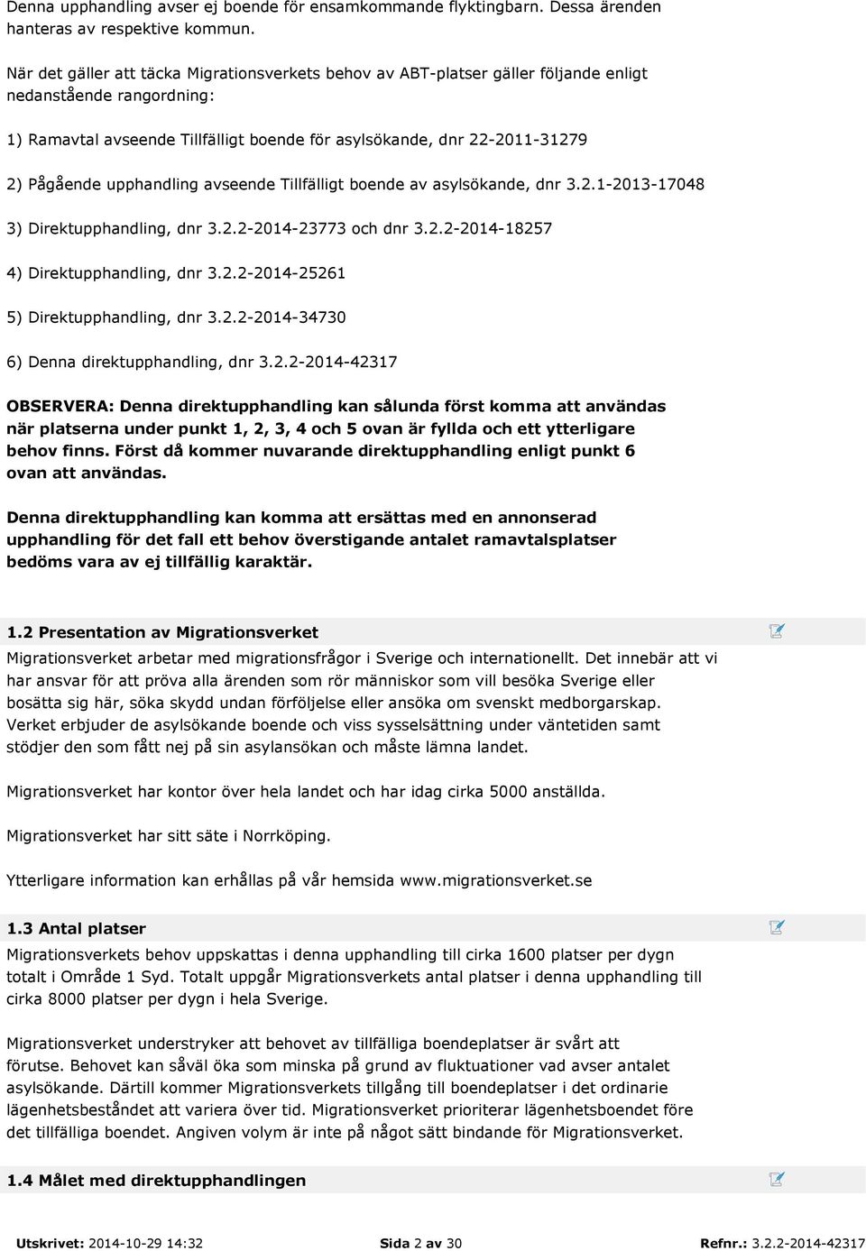 upphandling avseende Tillfälligt boende av asylsökande, dnr 3.2.1-2013-17048 3) Direktupphandling, dnr 3.2.2-2014-23773 och dnr 3.2.2-2014-18257 4) Direktupphandling, dnr 3.2.2-2014-25261 5) Direktupphandling, dnr 3.