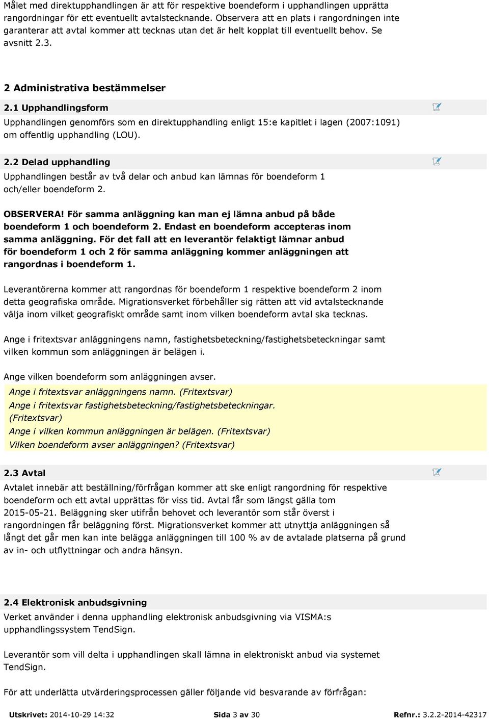 1 Upphandlingsform Upphandlingen genomförs som en direktupphandling enligt 15:e kapitlet i lagen (2007:1091) om offentlig upphandling (LOU). 2.