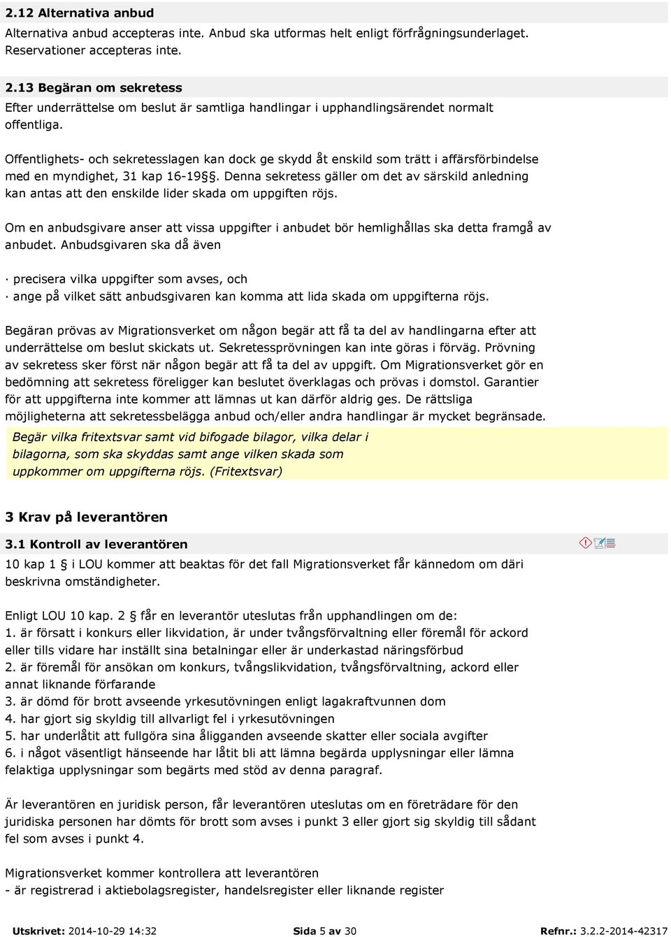 Offentlighets- och sekretesslagen kan dock ge skydd åt enskild som trätt i affärsförbindelse med en myndighet, 31 kap 16-19.