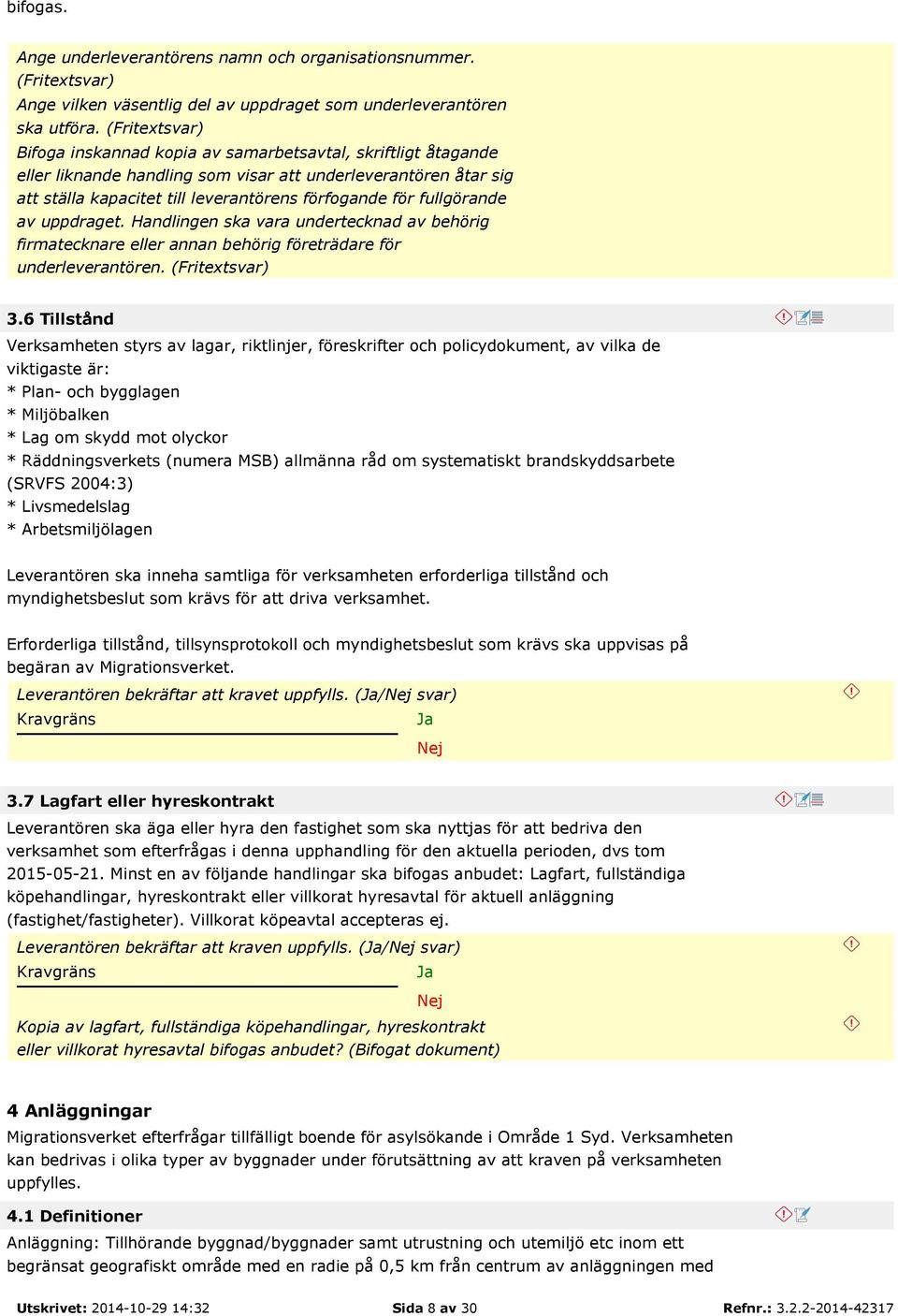 fullgörande av uppdraget. Handlingen ska vara undertecknad av behörig firmatecknare eller annan behörig företrädare för underleverantören. (Fritextsvar) 3.