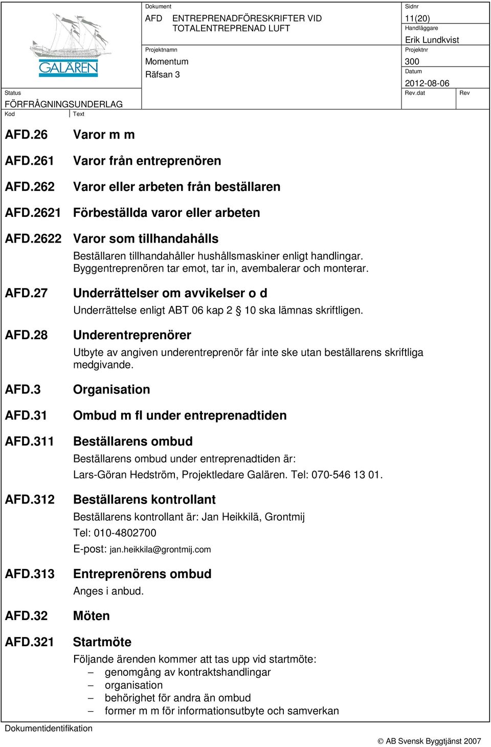 AFD.27 AFD.28 AFD.3 AFD.31 AFD.311 AFD.312 AFD.313 AFD.32 Underrättelser om avvikelser o d Underrättelse enligt ABT 06 kap 2 10 ska lämnas skriftligen.