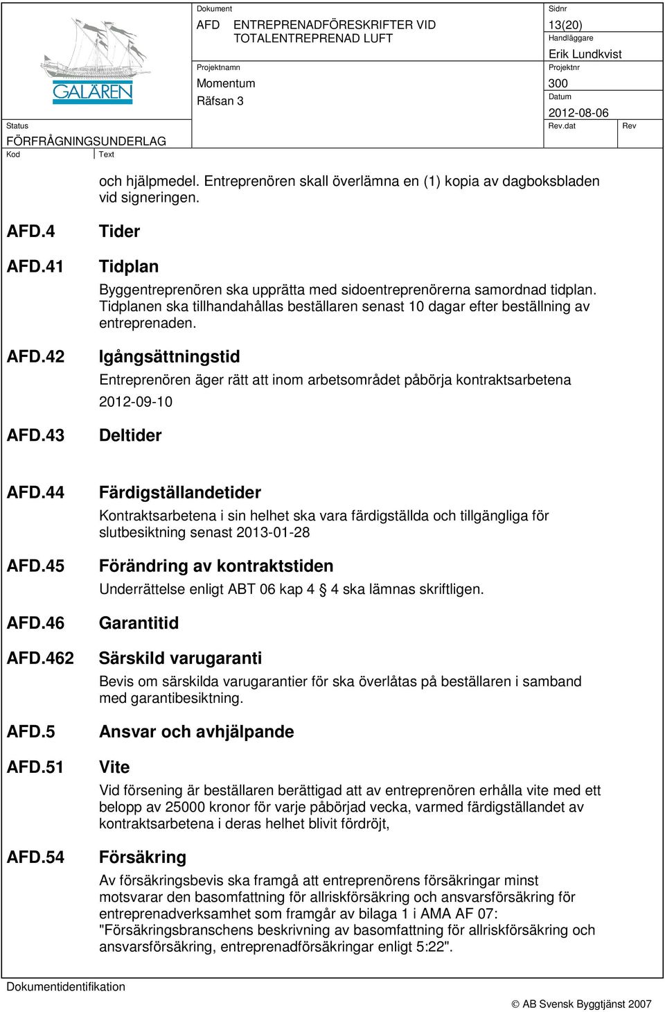 Igångsättningstid Entreprenören äger rätt att inom arbetsområdet påbörja kontraktsarbetena 2012-09-10 Deltider AFD.44 AFD.45 AFD.46 AFD.462 AFD.5 AFD.51 AFD.