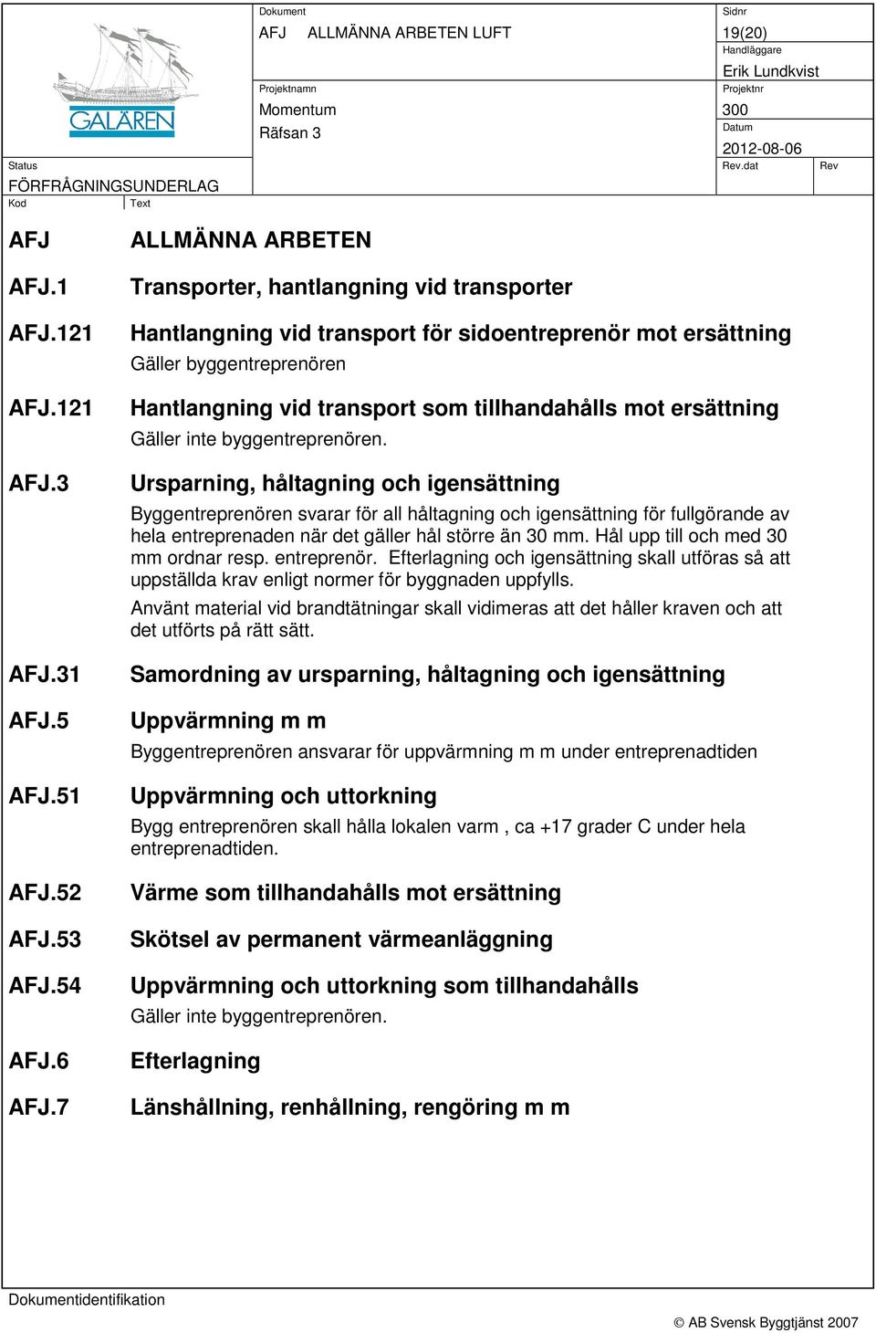 ersättning Gäller inte byggentreprenören.