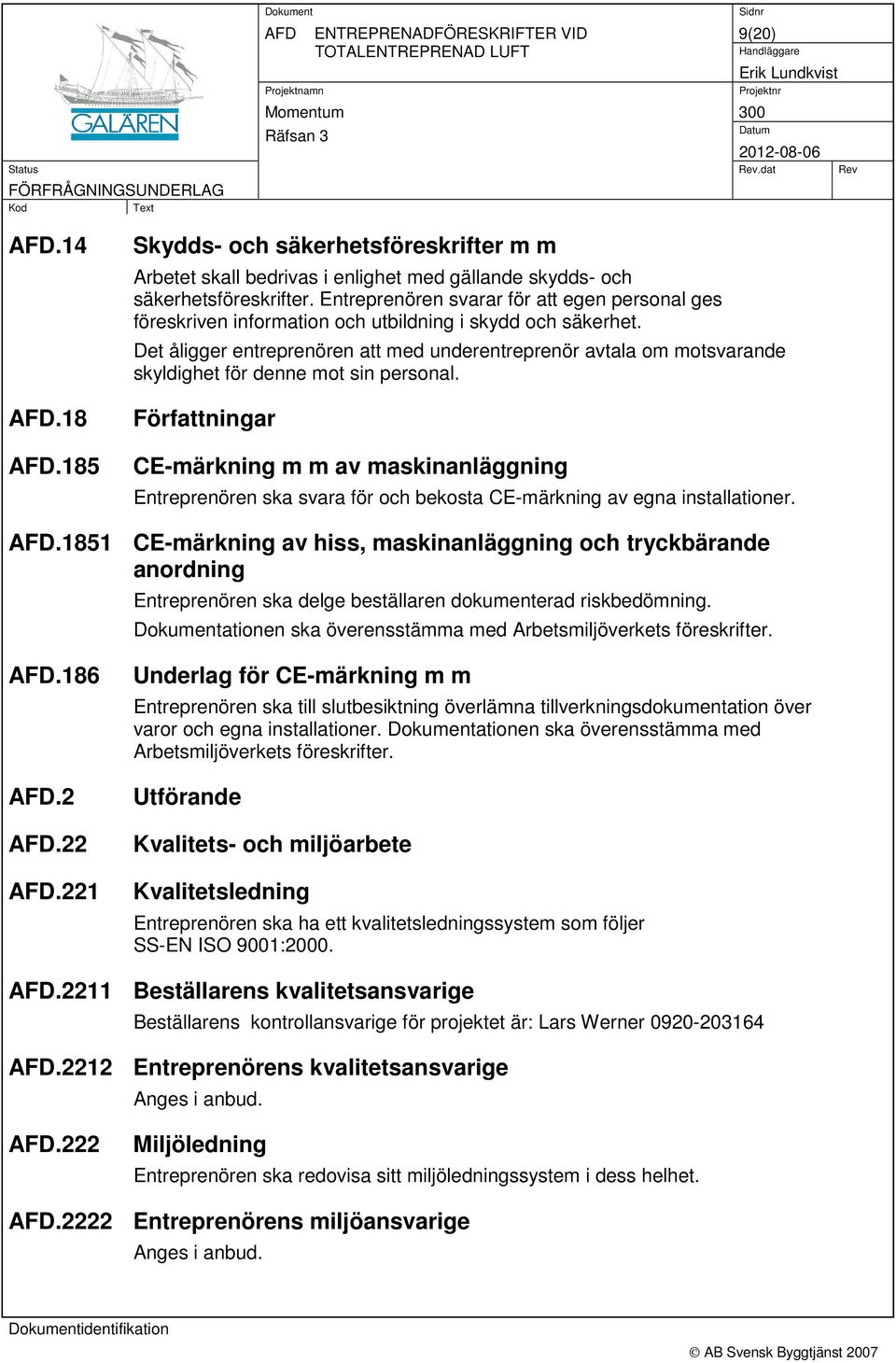 Entreprenören svarar för att egen personal ges föreskriven information och utbildning i skydd och säkerhet.