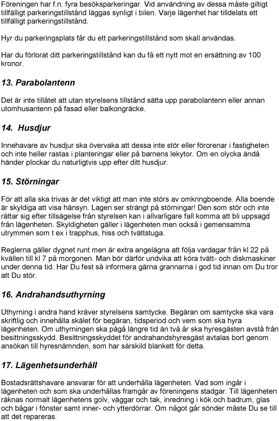 Har du förlorat ditt parkeringstillstånd kan du få ett nytt mot en ersättning av 100 kronor. 13.