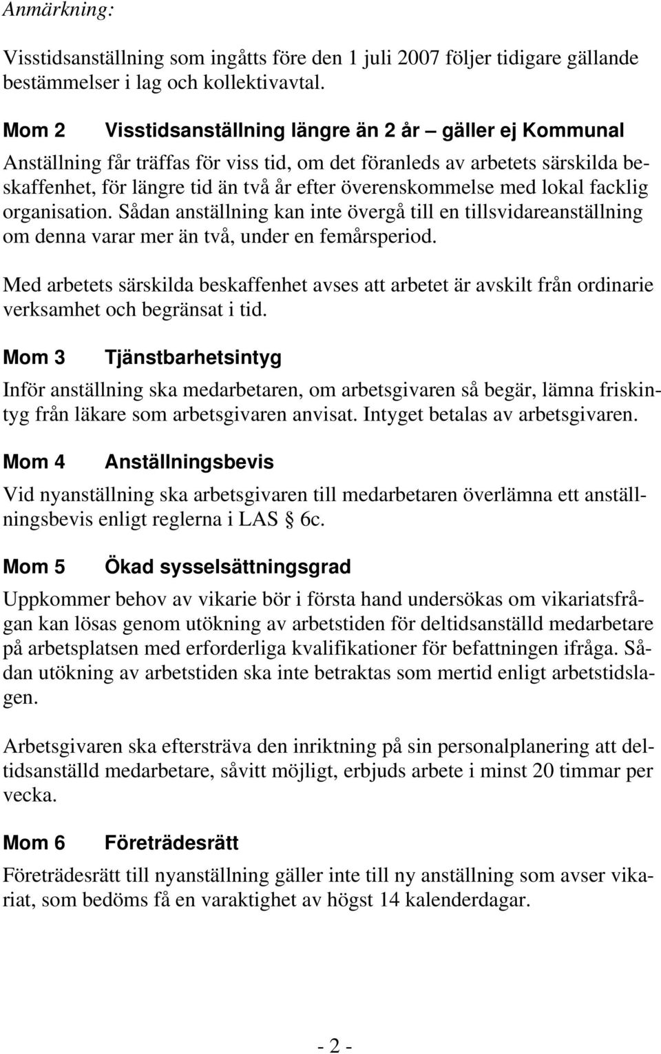 med lokal facklig organisation. Sådan anställning kan inte övergå till en tillsvidareanställning om denna varar mer än två, under en femårsperiod.