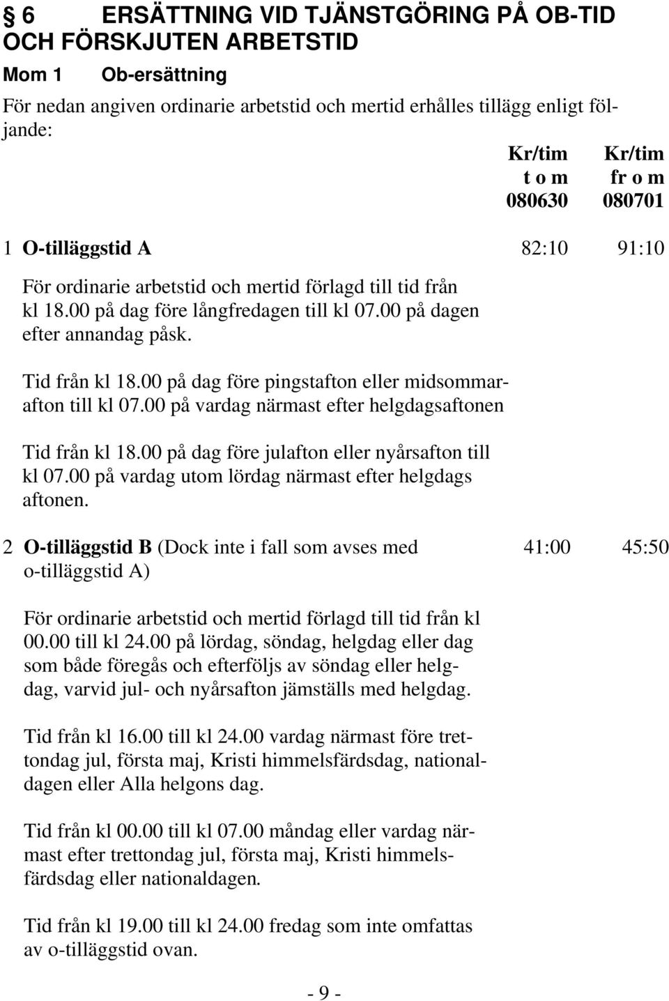 00 på dag före pingstafton eller midsommarafton till kl 07.00 på vardag närmast efter helgdagsaftonen Tid från kl 18.00 på dag före julafton eller nyårsafton till kl 07.