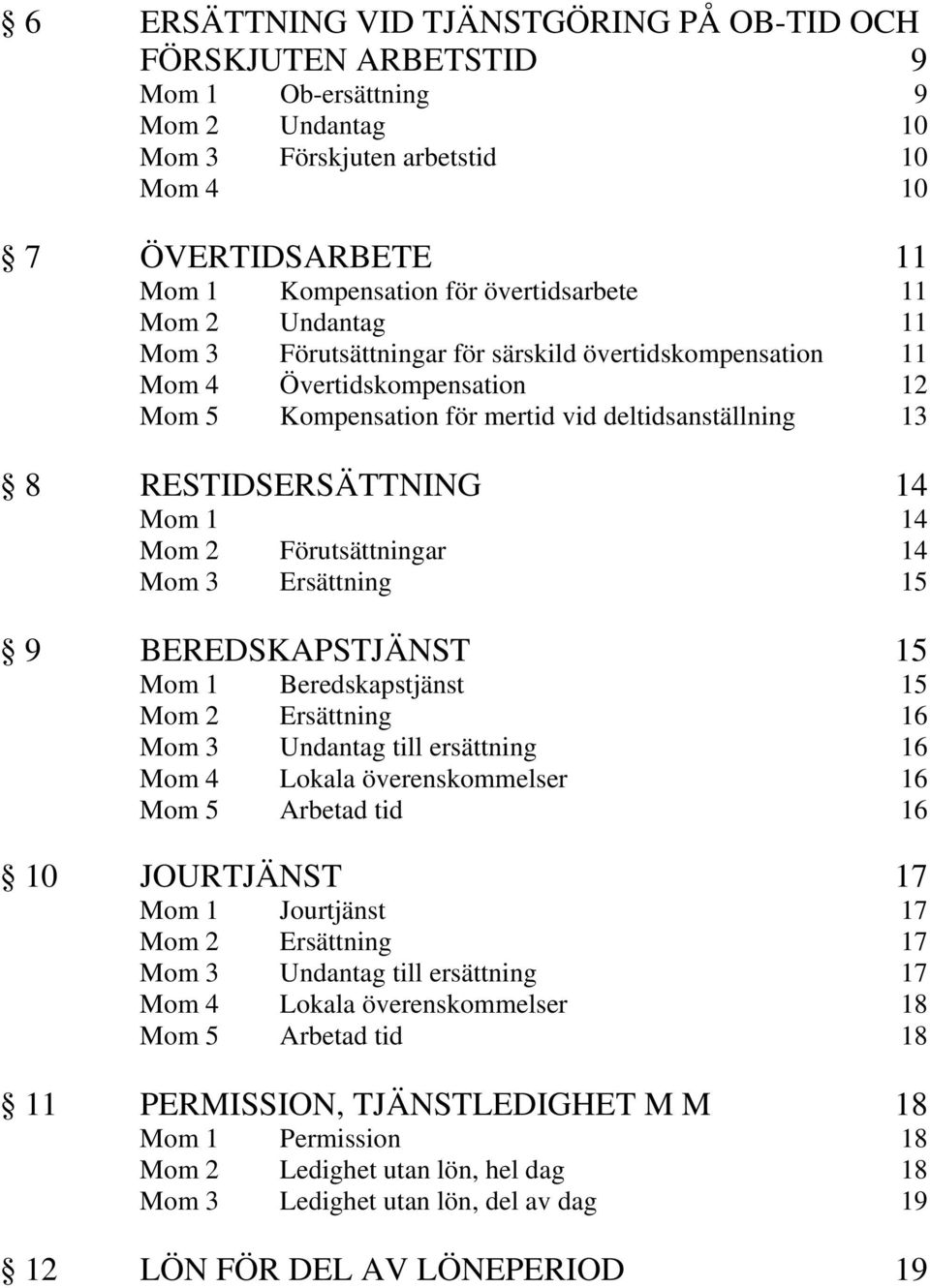 RESTIDSERSÄTTNING 14 Mom 1 14 Mom 2 Förutsättningar 14 Mom 3 Ersättning 15 9 BEREDSKAPSTJÄNST 15 Mom 1 Beredskapstjänst 15 Mom 2 Ersättning 16 Mom 3 Undantag till ersättning 16 Mom 4 Lokala