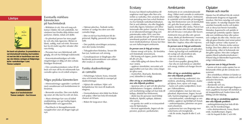 Thomas Lundqvist Vägen ut ur haschmissbruket Thomas Lundqvist Dan Ericsson Eventuella märkbara kännetecken på haschmissbruk Röklukten är söt, frän och tung och fastnar i kläder, hår och andedräkt.