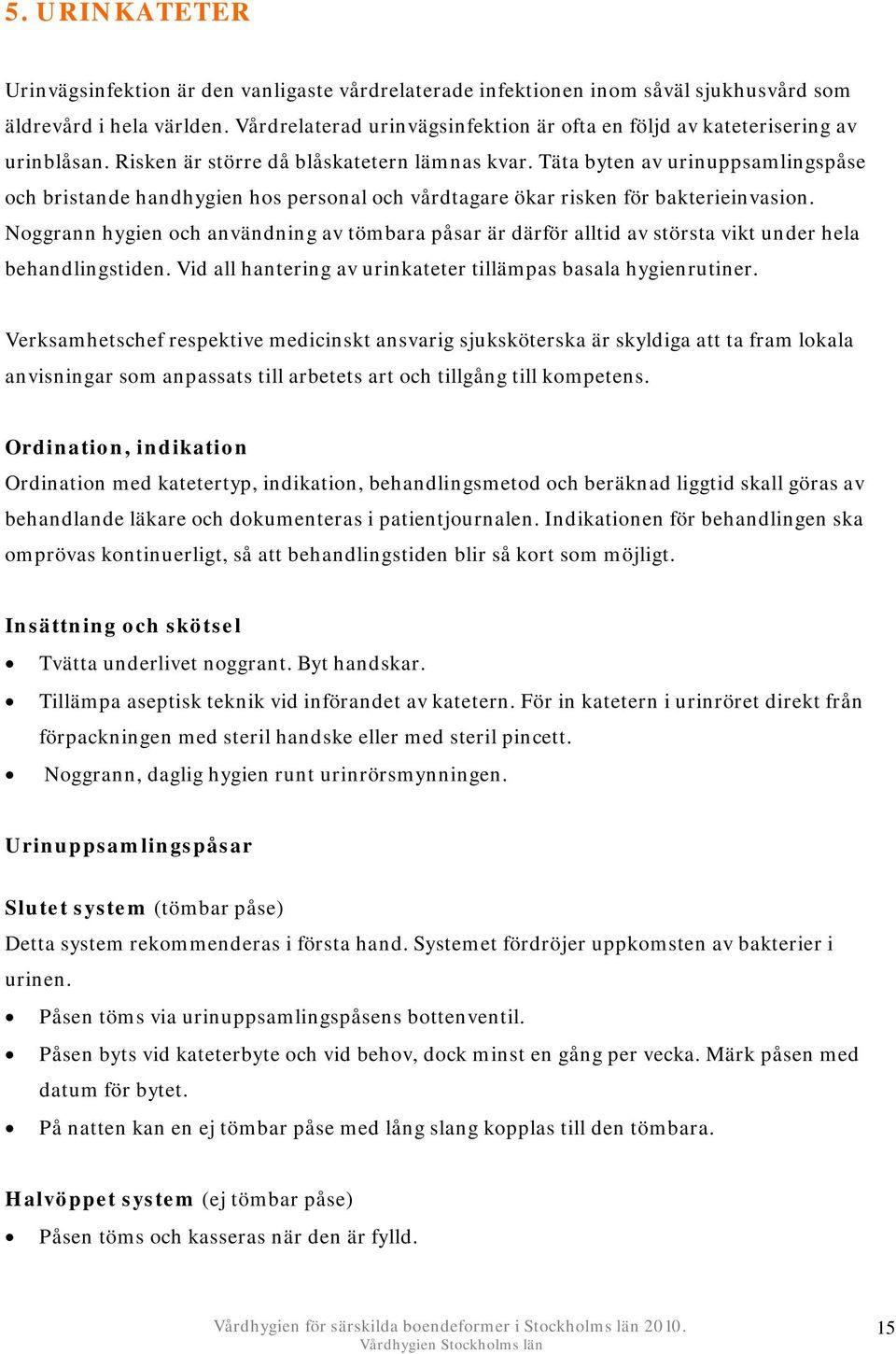 Täta byten av urinuppsamlingspåse och bristande handhygien hos personal och vårdtagare ökar risken för bakterieinvasion.