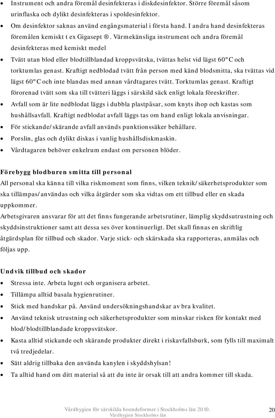 Värmekänsliga instrument och andra föremål desinfekteras med kemiskt medel Tvätt utan blod eller blodtillblandad kroppsvätska, tvättas helst vid lägst 60ºC och torktumlas genast.