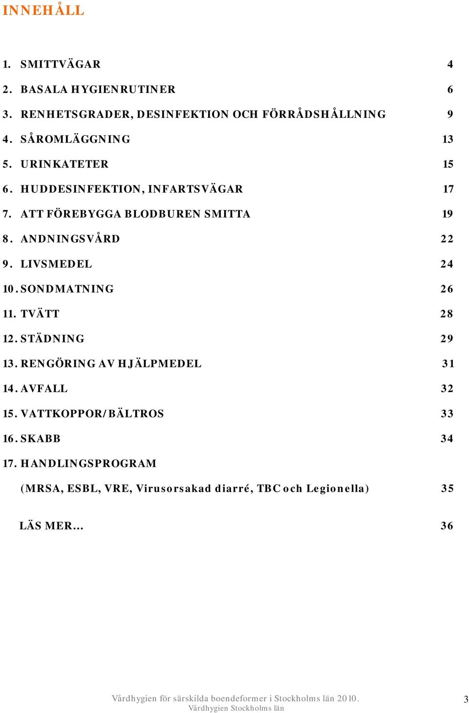 ANDNINGSVÅRD 22 9. LIVSMEDEL 24 10. SONDMATNING 26 11. TVÄTT 28 12. STÄDNING 29 13. RENGÖRING AV HJÄLPMEDEL 31 14.