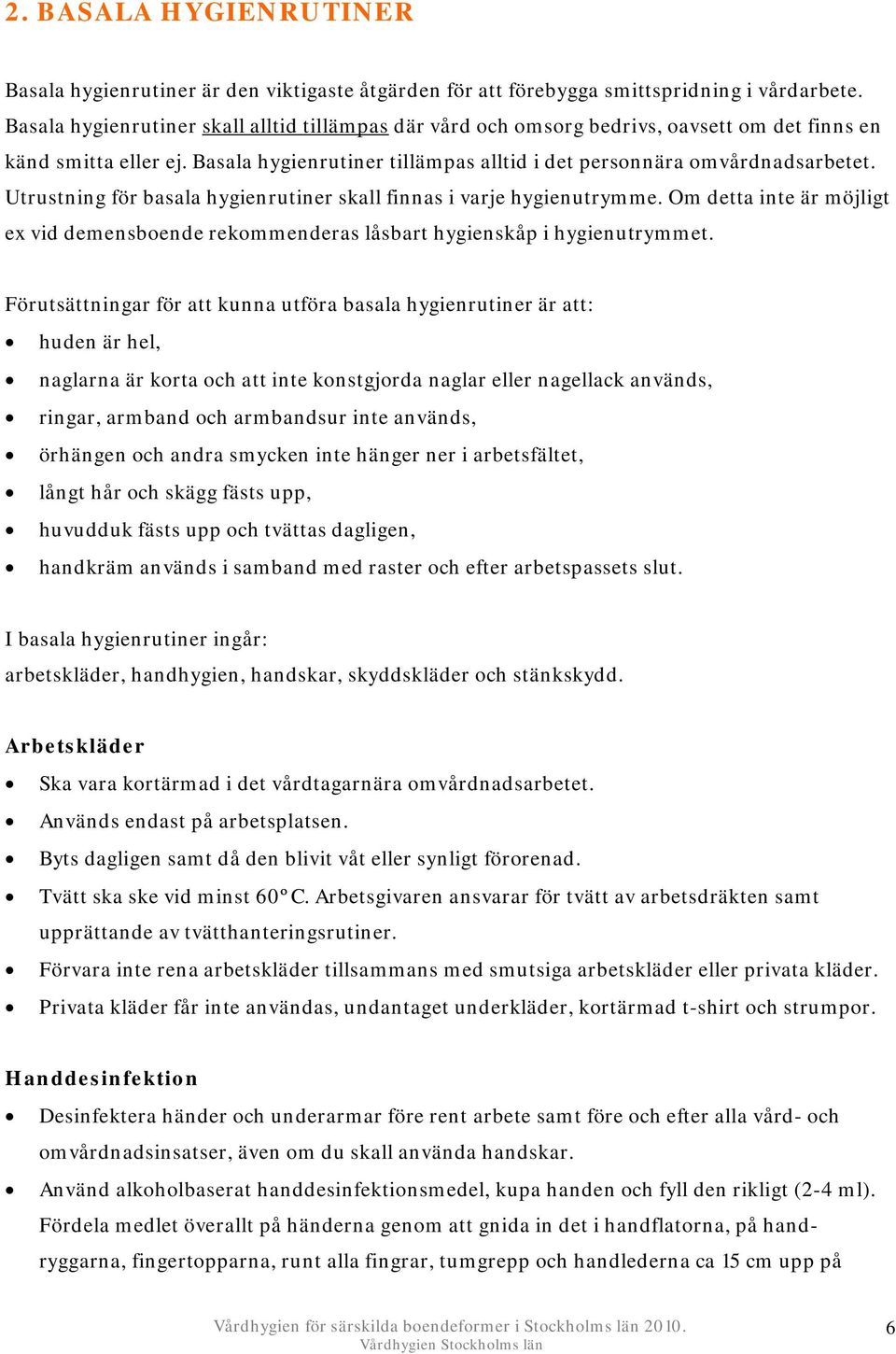 Utrustning för basala hygienrutiner skall finnas i varje hygienutrymme. Om detta inte är möjligt ex vid demensboende rekommenderas låsbart hygienskåp i hygienutrymmet.