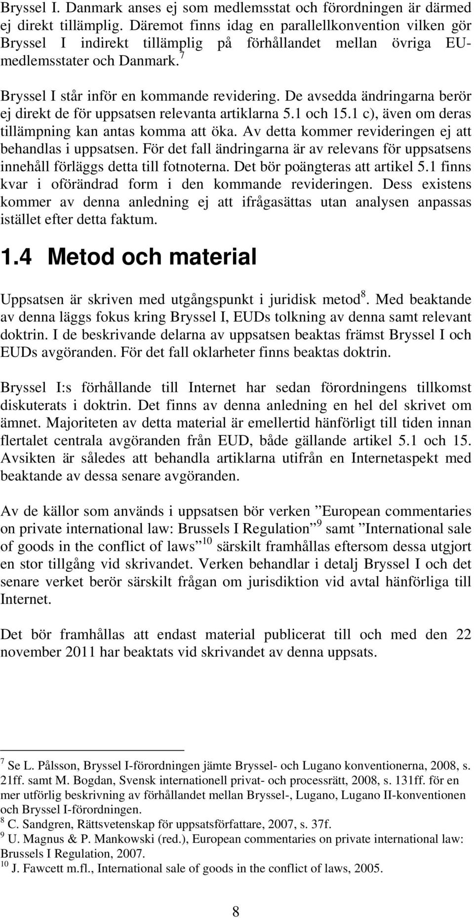 De avsedda ändringarna berör ej direkt de för uppsatsen relevanta artiklarna 5.1 och 15.1 c), även om deras tillämpning kan antas komma att öka.