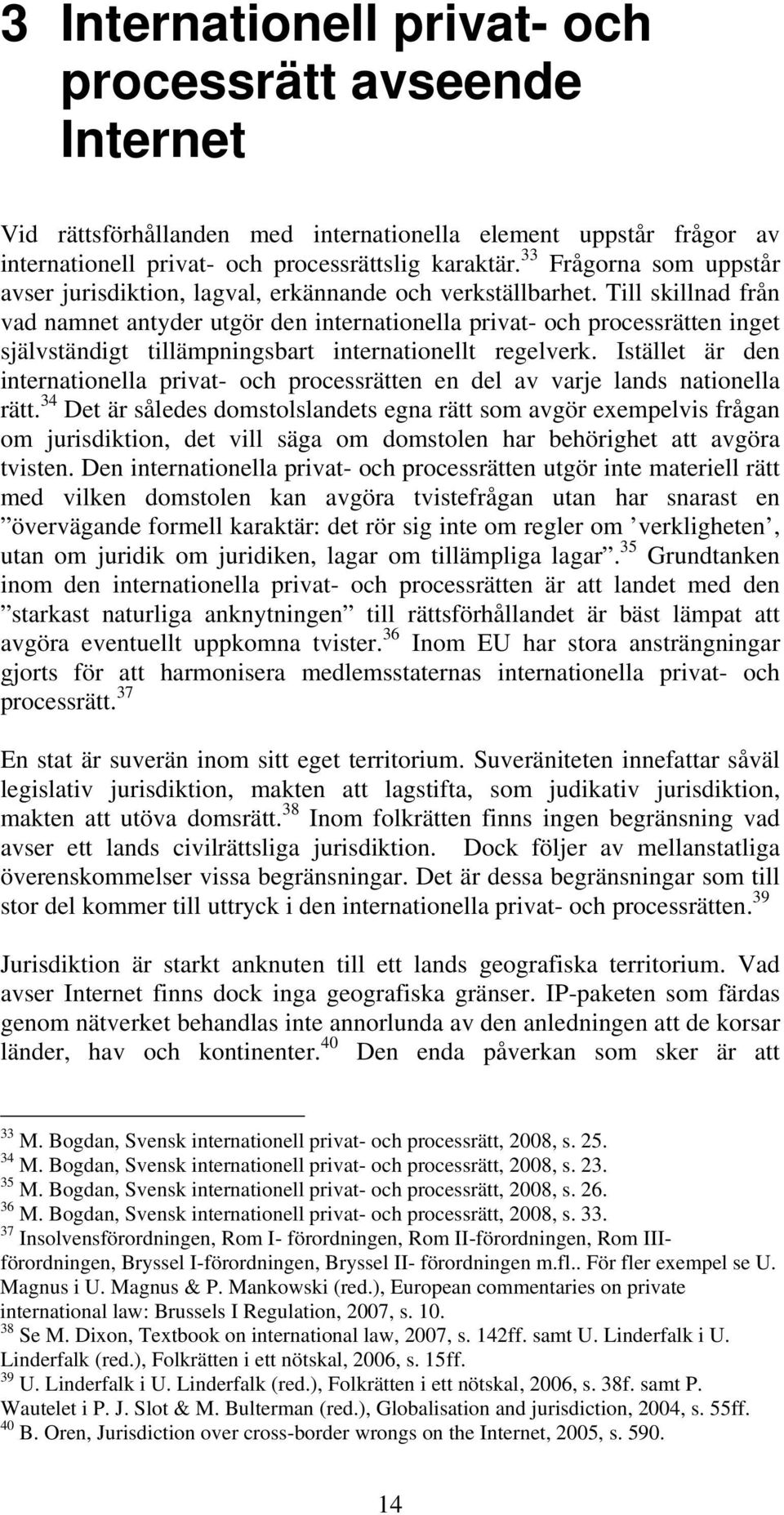 Till skillnad från vad namnet antyder utgör den internationella privat- och processrätten inget självständigt tillämpningsbart internationellt regelverk.