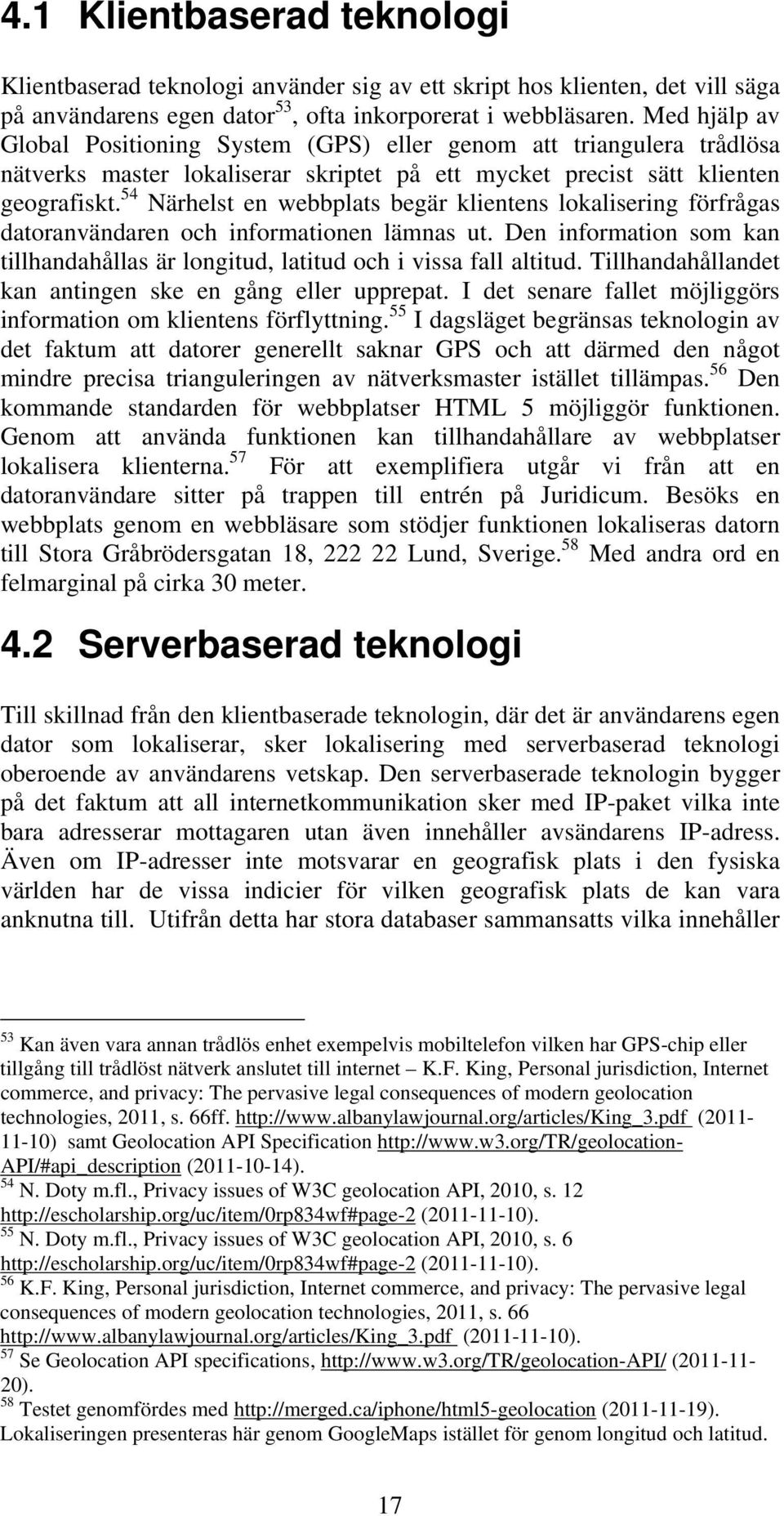 54 Närhelst en webbplats begär klientens lokalisering förfrågas datoranvändaren och informationen lämnas ut. Den information som kan tillhandahållas är longitud, latitud och i vissa fall altitud.