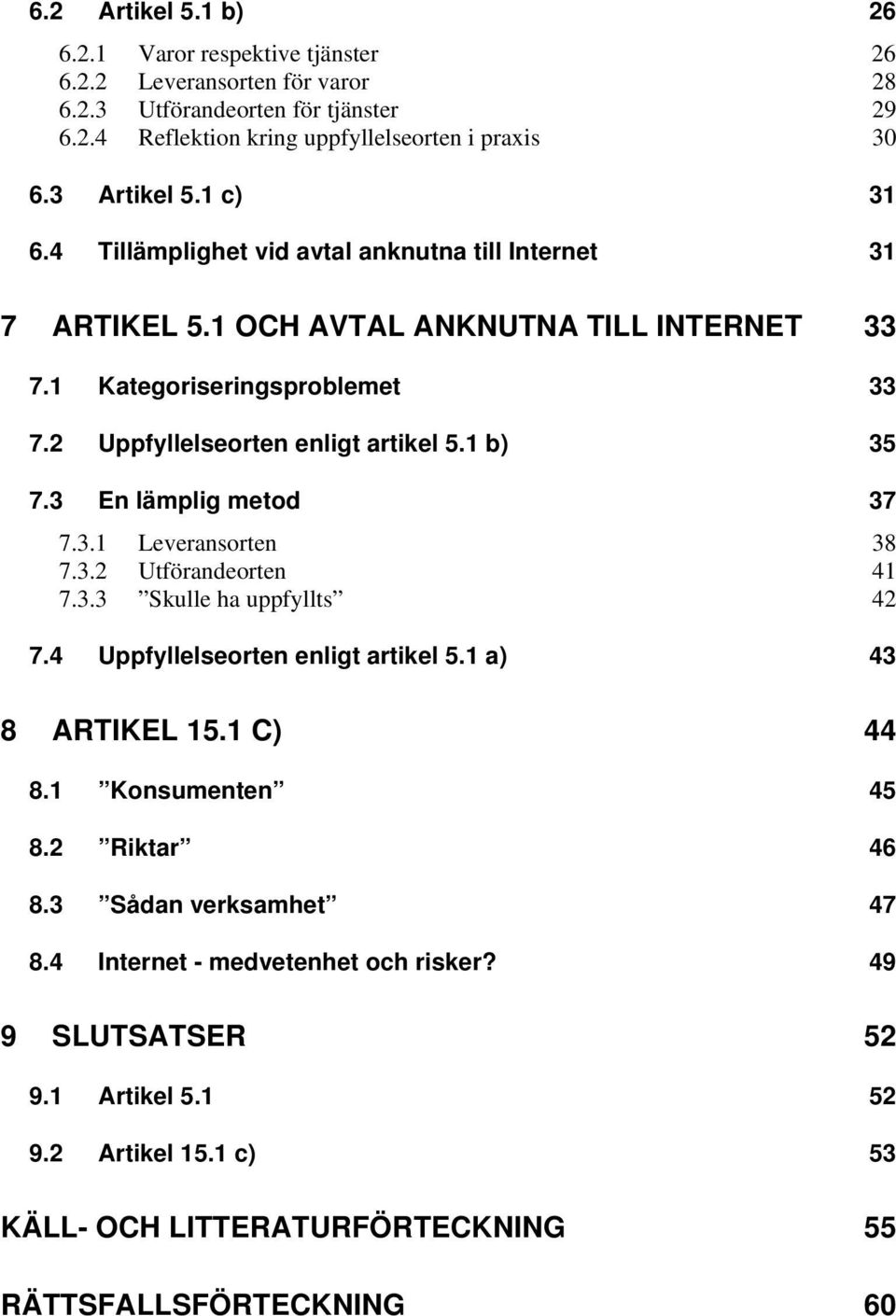 2 Uppfyllelseorten enligt artikel 5.1 b) 35 7.3 En lämplig metod 37 7.3.1 Leveransorten 38 7.3.2 Utförandeorten 41 7.3.3 Skulle ha uppfyllts 42 7.4 Uppfyllelseorten enligt artikel 5.