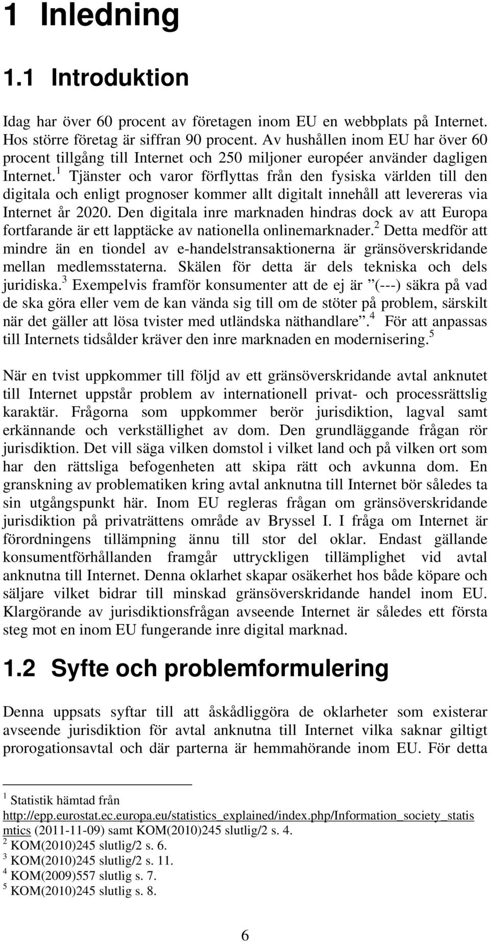 1 Tjänster och varor förflyttas från den fysiska världen till den digitala och enligt prognoser kommer allt digitalt innehåll att levereras via Internet år 2020.