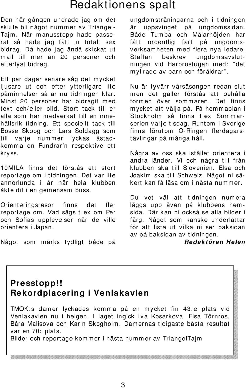 Minst 20 personer har bidragit med text och/eller bild. Stort tack till er alla som har medverkat till en innehållsrik tidning.