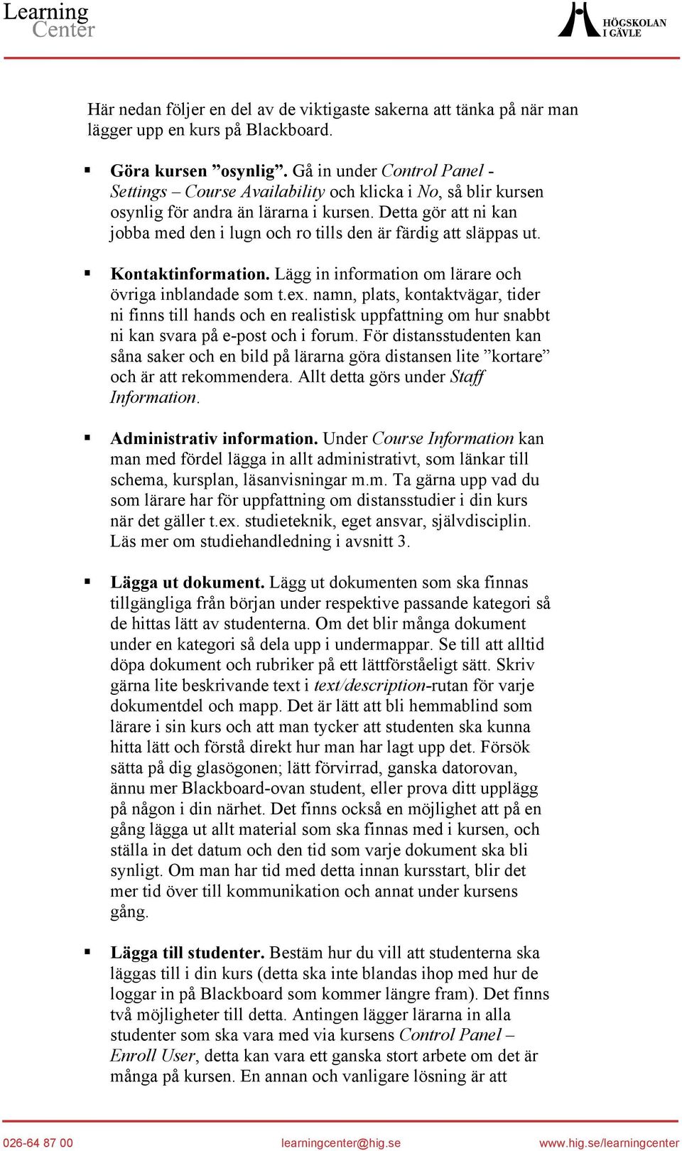 Detta gör att ni kan jobba med den i lugn och ro tills den är färdig att släppas ut. Kontaktinformation. Lägg in information om lärare och övriga inblandade som t.ex.