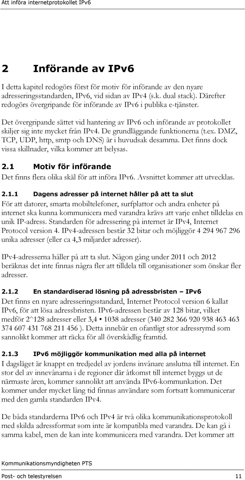 De grundläggande funktionerna (t.ex. DMZ, TCP, UDP, http, smtp och DNS) är i huvudsak desamma. Det finns dock vissa skillnader, vilka kommer att belysas. 2.