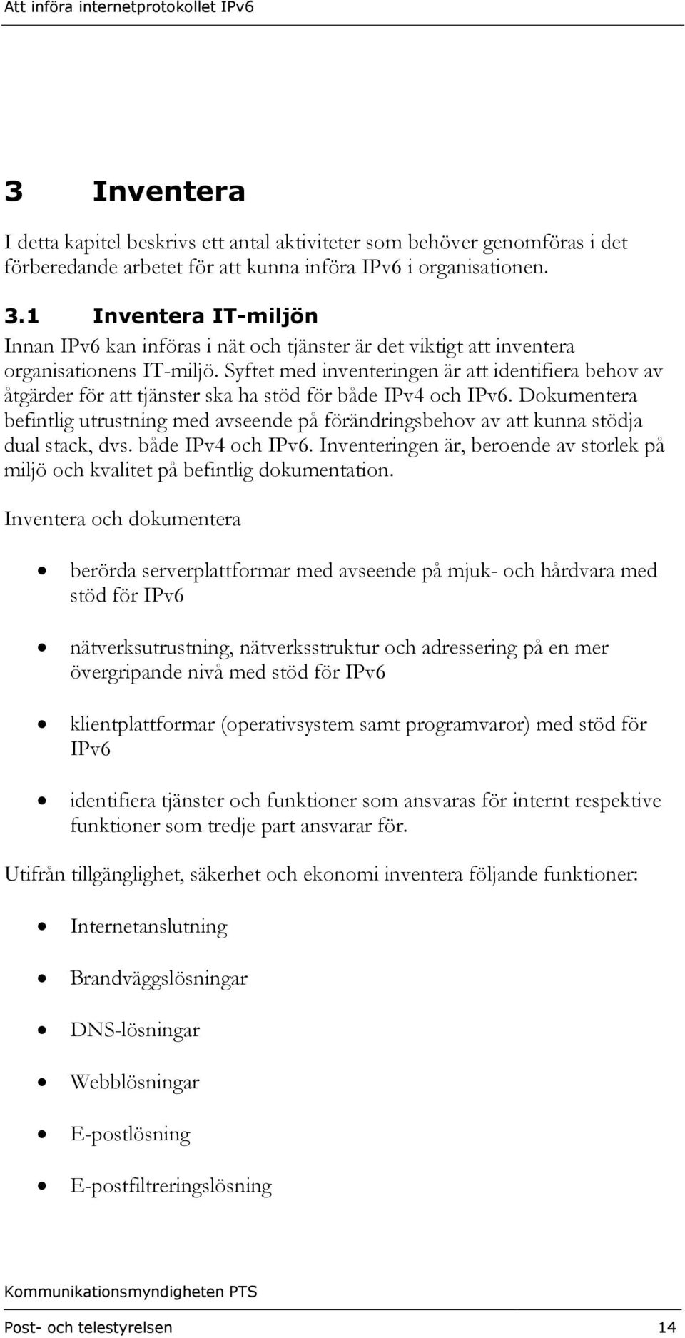 Syftet med inventeringen är att identifiera behov av åtgärder för att tjänster ska ha stöd för både IPv4 och IPv6.