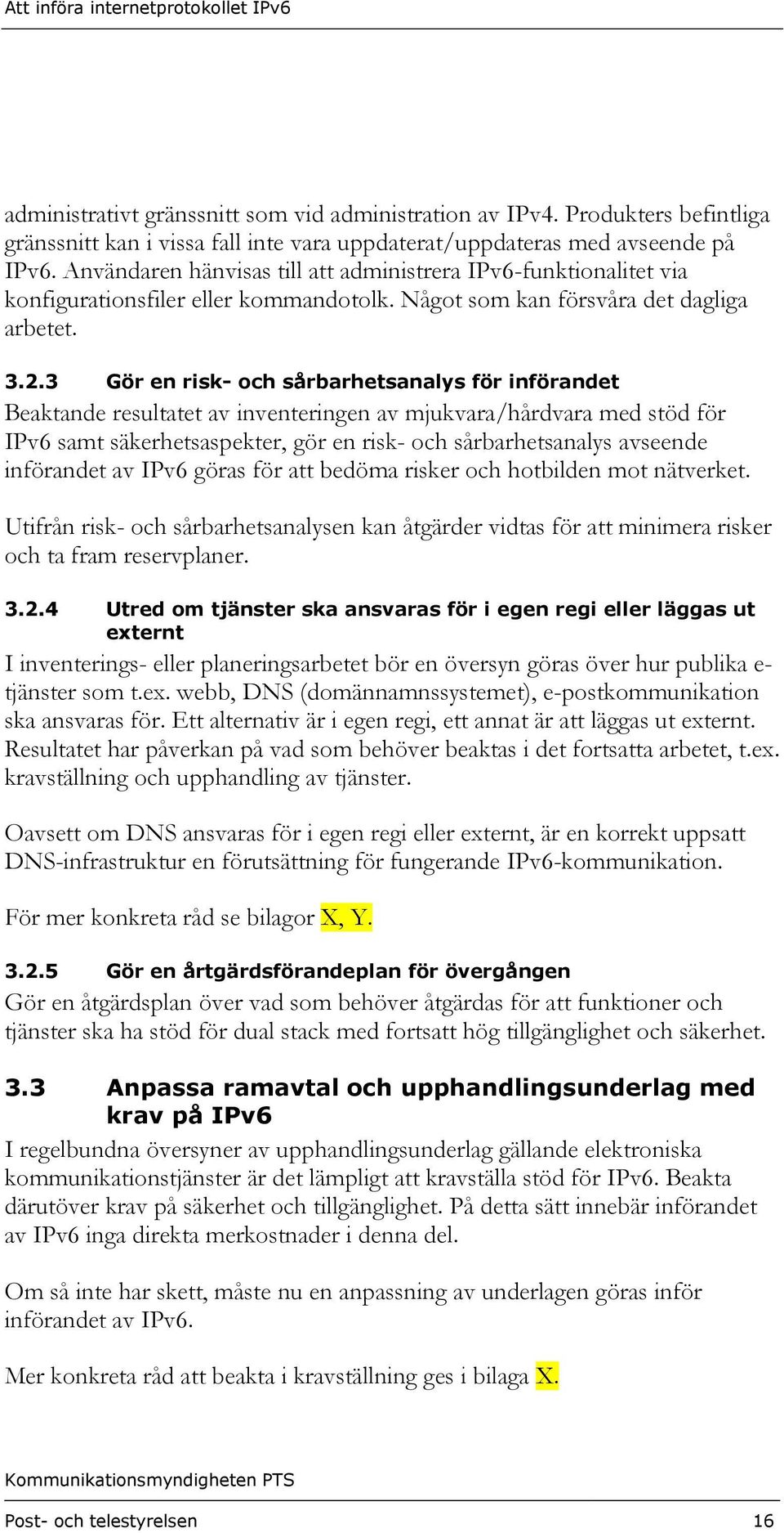 3 Gör en risk- och sårbarhetsanalys för införandet Beaktande resultatet av inventeringen av mjukvara/hårdvara med stöd för IPv6 samt säkerhetsaspekter, gör en risk- och sårbarhetsanalys avseende