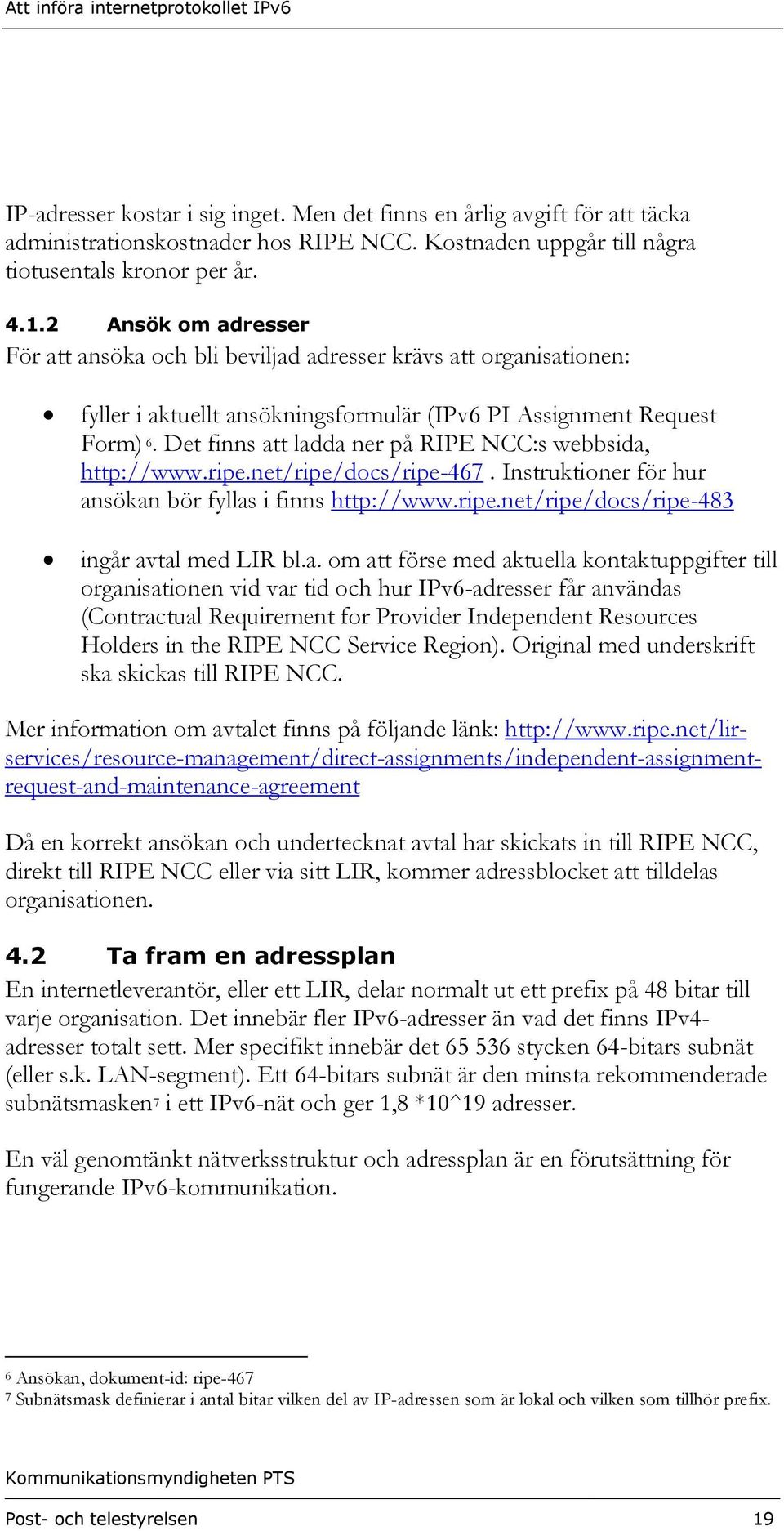 Det finns att ladda ner på RIPE NCC:s webbsida, http://www.ripe.net/ripe/docs/ripe-467. Instruktioner för hur ansökan bör fyllas i finns http://www.ripe.net/ripe/docs/ripe-483 ingår avtal med LIR bl.