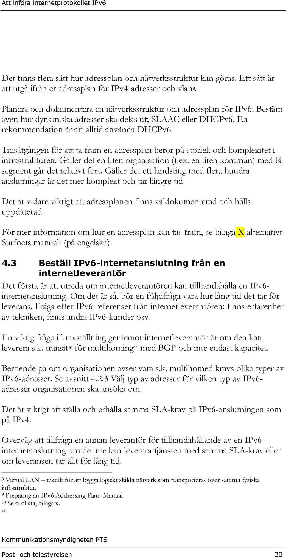 Tidsåtgången för att ta fram en adressplan beror på storlek och komplexitet i infrastrukturen. Gäller det en liten organisation (t.ex. en liten kommun) med få segment går det relativt fort.