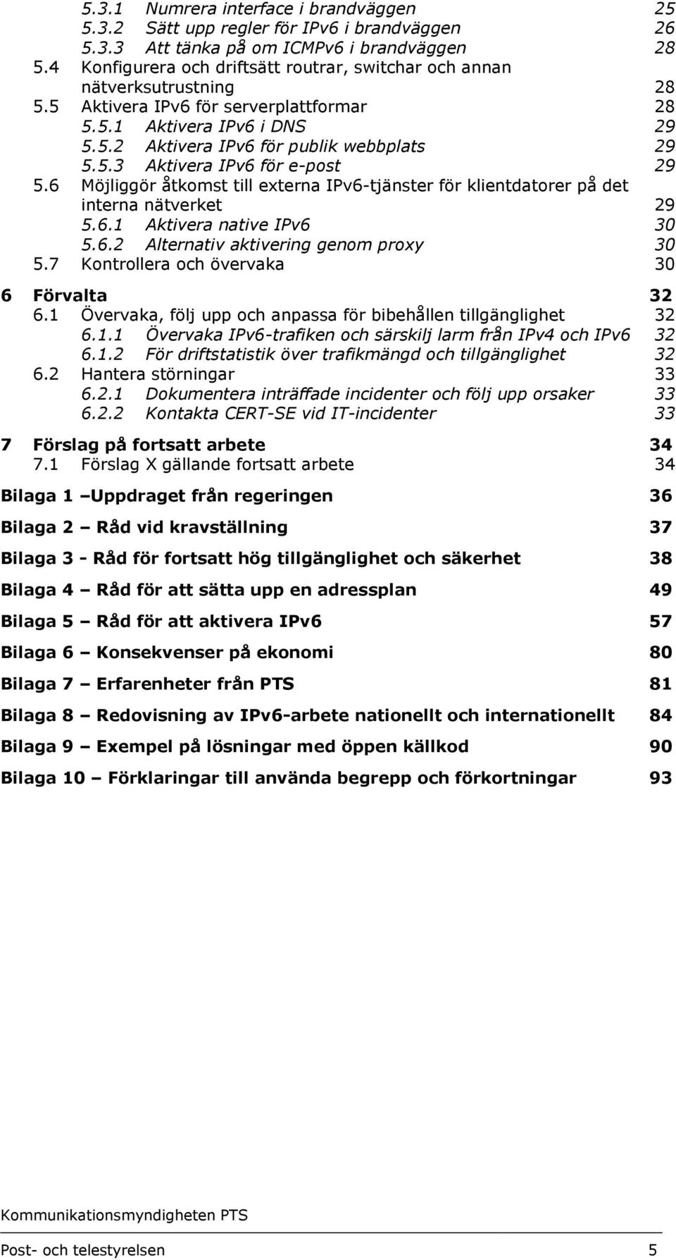 6 Möjliggör åtkomst till externa IPv6-tjänster för klientdatorer på det interna nätverket 29 5.6.1 Aktivera native IPv6 30 5.6.2 Alternativ aktivering genom proxy 30 5.