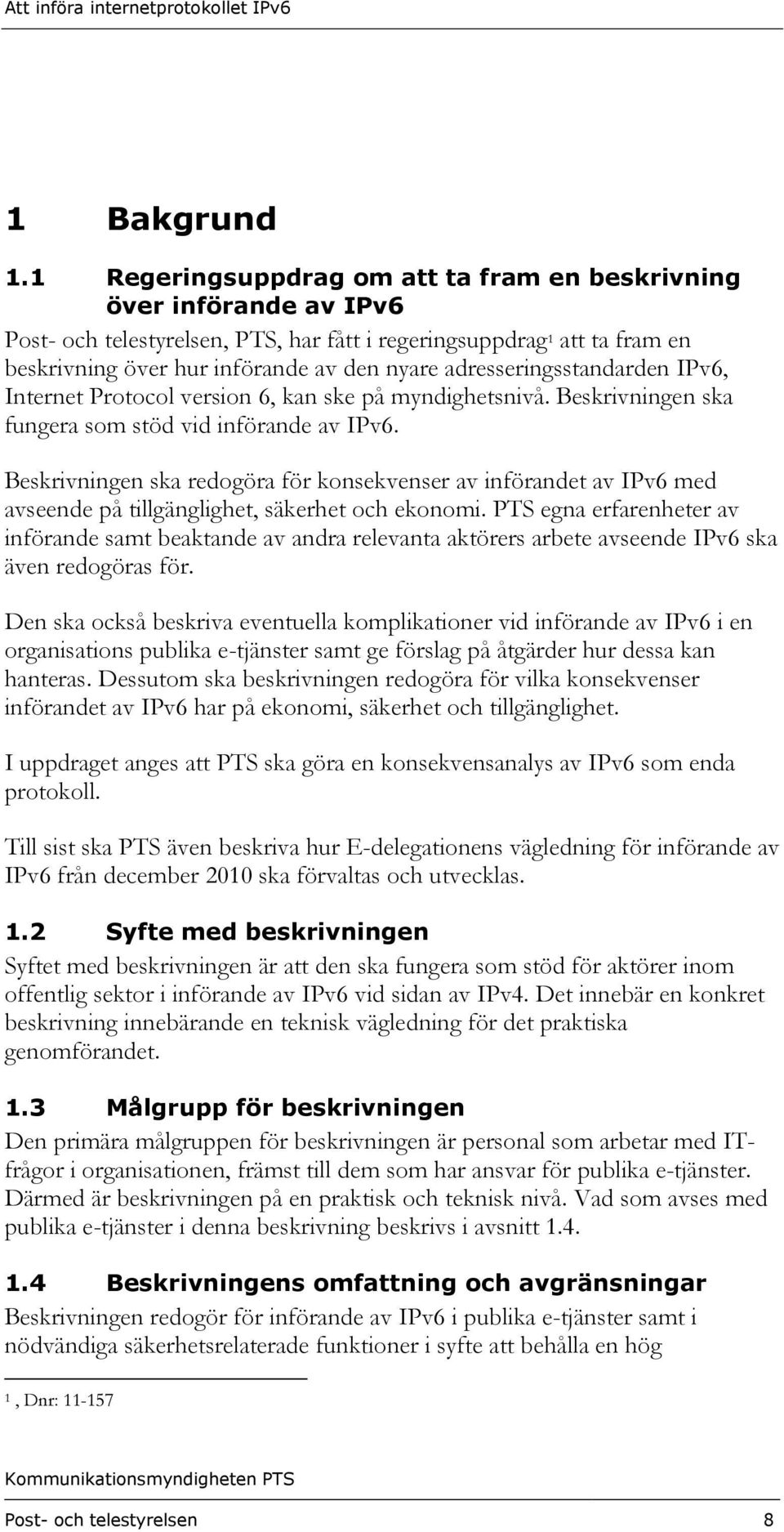 adresseringsstandarden IPv6, Internet Protocol version 6, kan ske på myndighetsnivå. Beskrivningen ska fungera som stöd vid införande av IPv6.