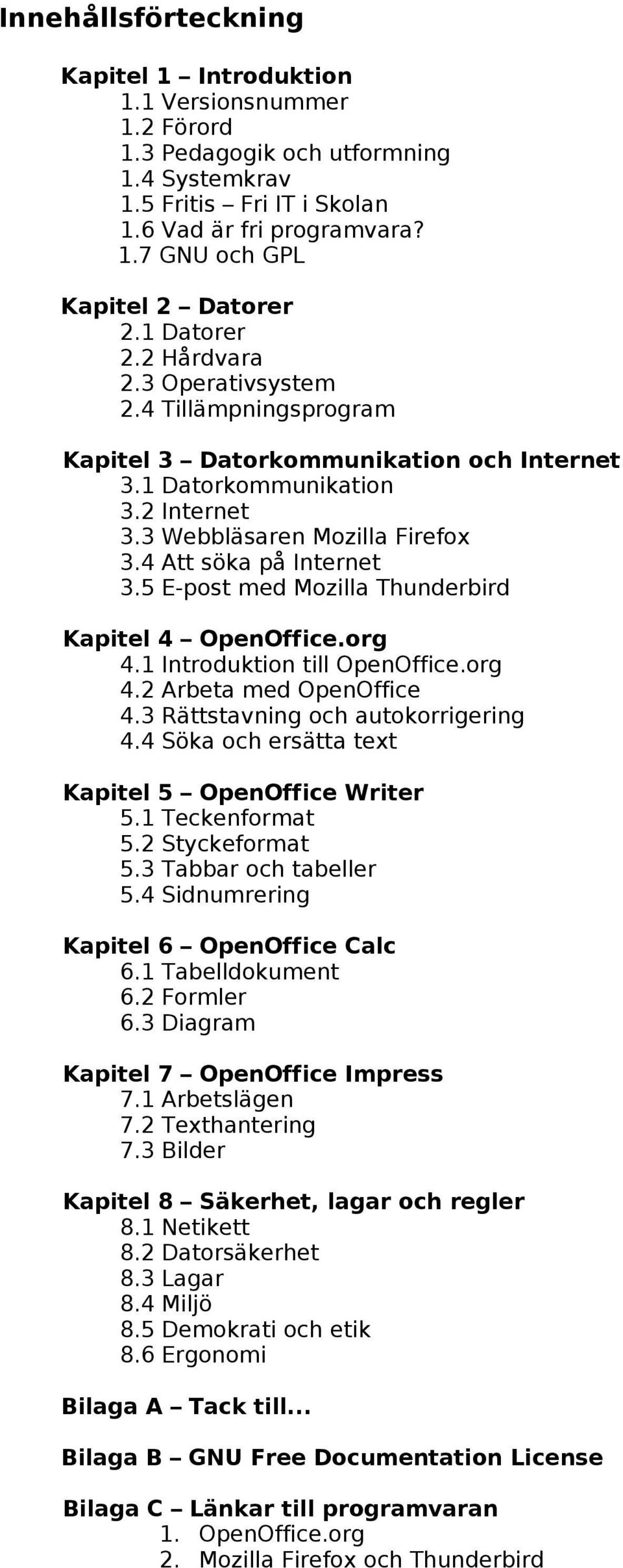 4 Att söka på Internet 3.5 E-post med Mozilla Thunderbird Kapitel 4 OpenOffice.org 4.1 Introduktion till OpenOffice.org 4.2 Arbeta med OpenOffice 4.3 Rättstavning och autokorrigering 4.