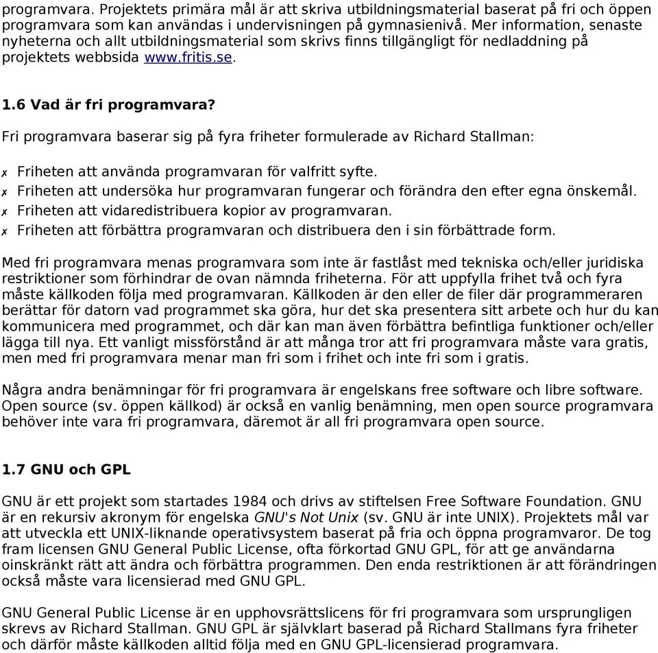 Fri programvara baserar sig på fyra friheter formulerade av Richard Stallman: Friheten att använda programvaran för valfritt syfte.