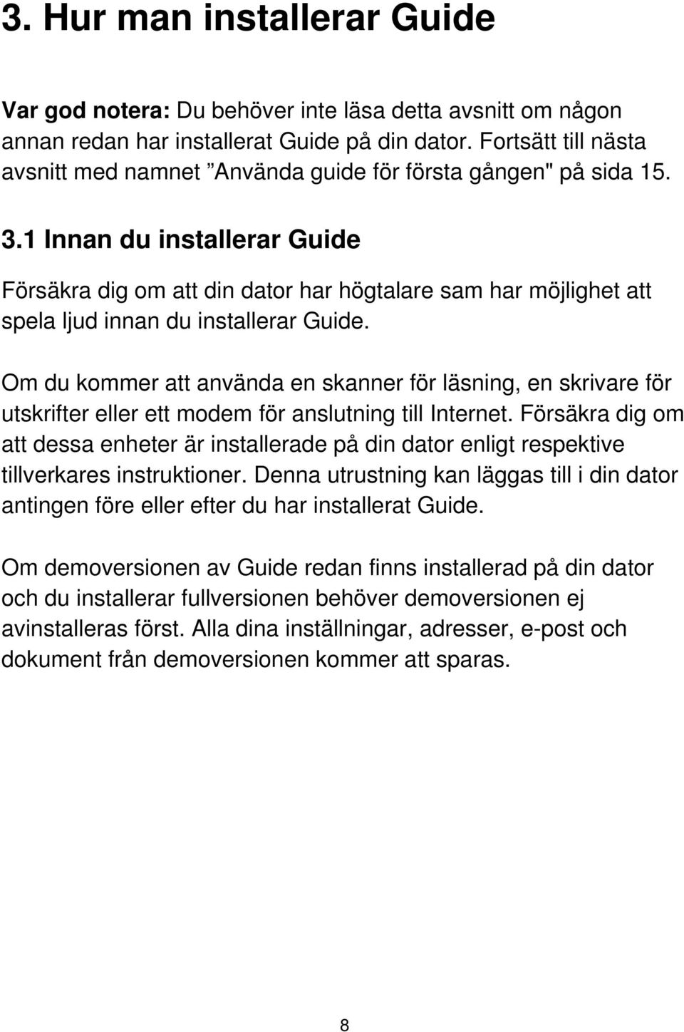 1 Innan du installerar Guide Försäkra dig om att din dator har högtalare sam har möjlighet att spela ljud innan du installerar Guide.