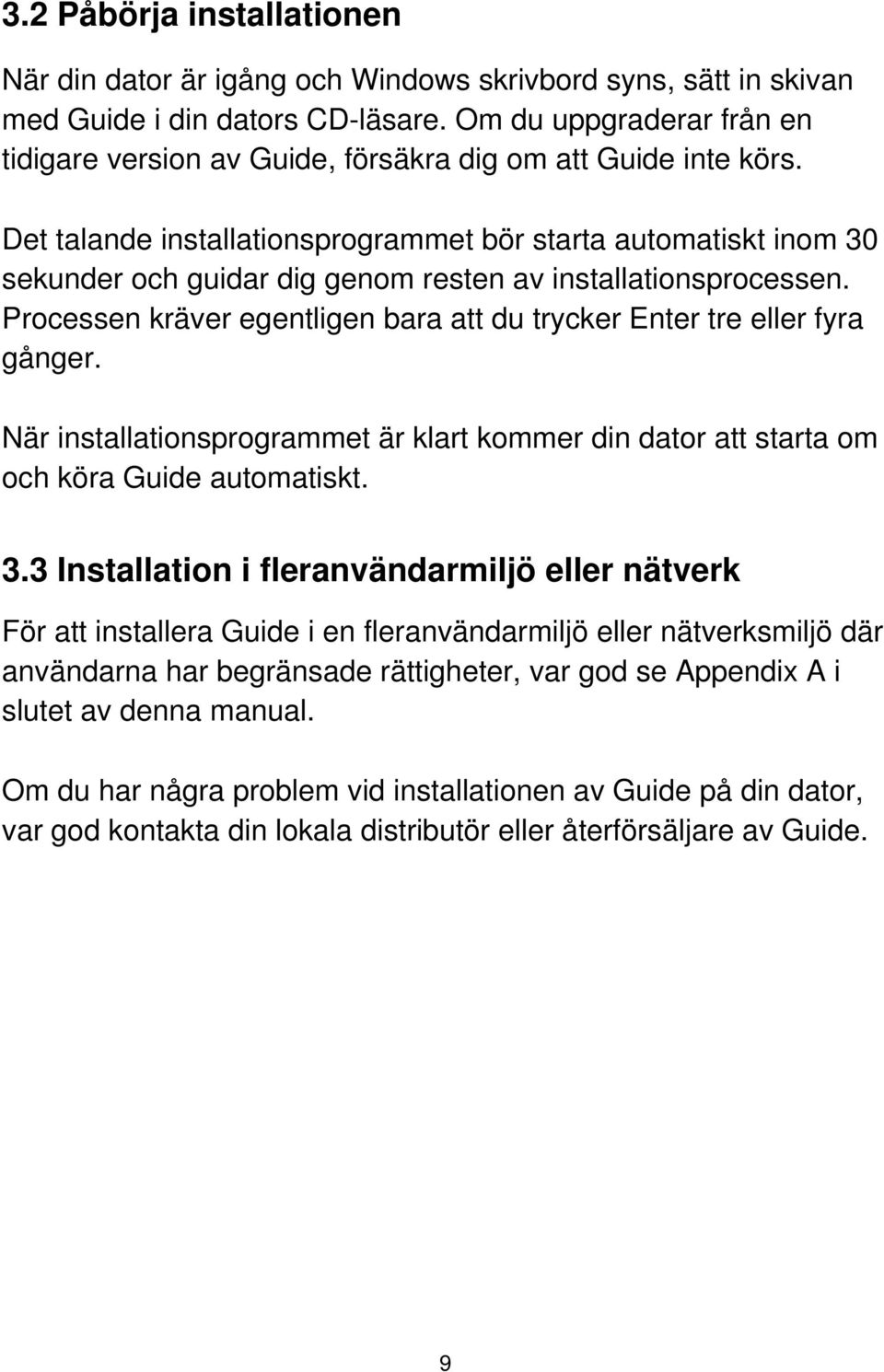 Det talande installationsprogrammet bör starta automatiskt inom 30 sekunder och guidar dig genom resten av installationsprocessen.