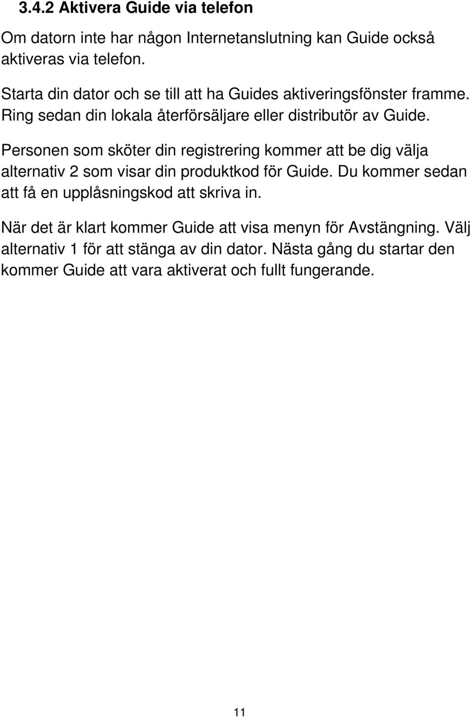 Personen som sköter din registrering kommer att be dig välja alternativ 2 som visar din produktkod för Guide.