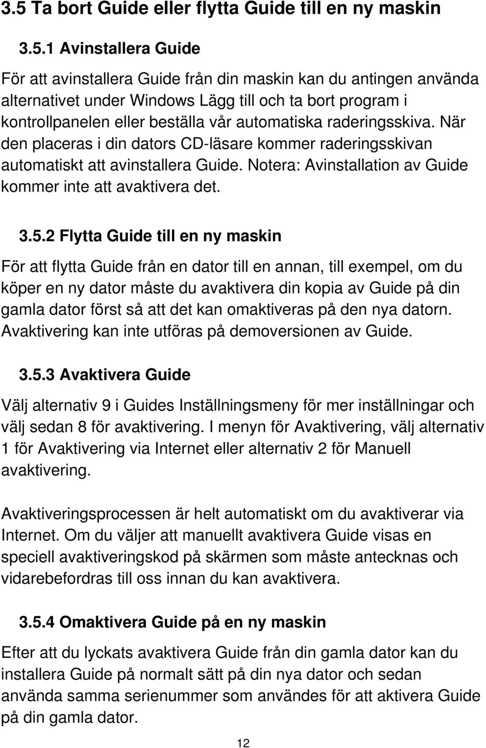 Notera: Avinstallation av Guide kommer inte att avaktivera det. 3.5.