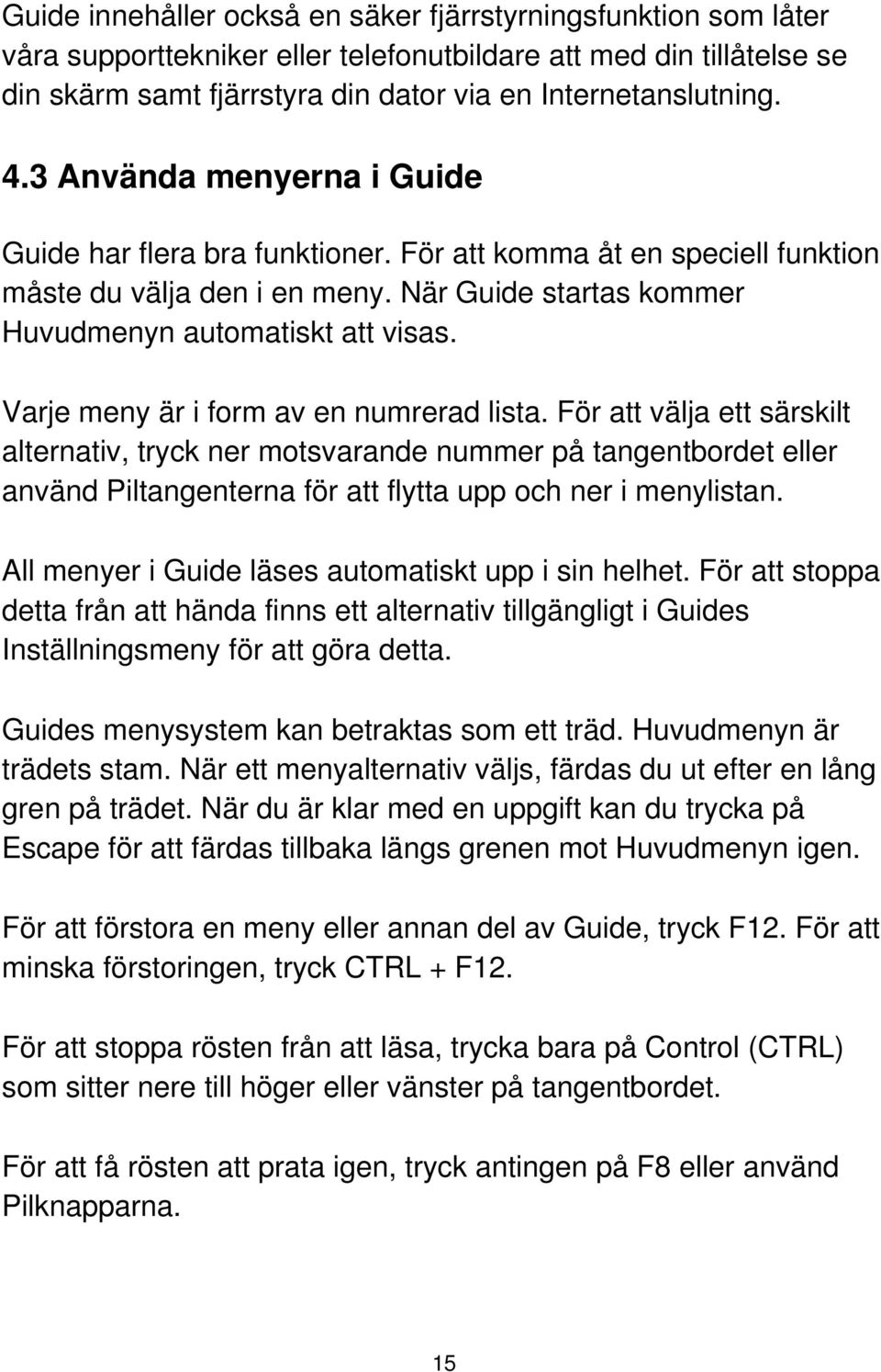 Varje meny är i form av en numrerad lista. För att välja ett särskilt alternativ, tryck ner motsvarande nummer på tangentbordet eller använd Piltangenterna för att flytta upp och ner i menylistan.