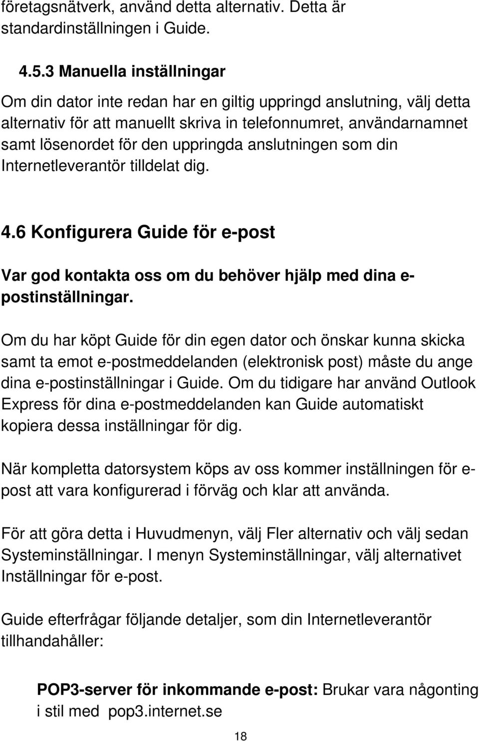 anslutningen som din Internetleverantör tilldelat dig. 4.6 Konfigurera Guide för e-post Var god kontakta oss om du behöver hjälp med dina e- postinställningar.