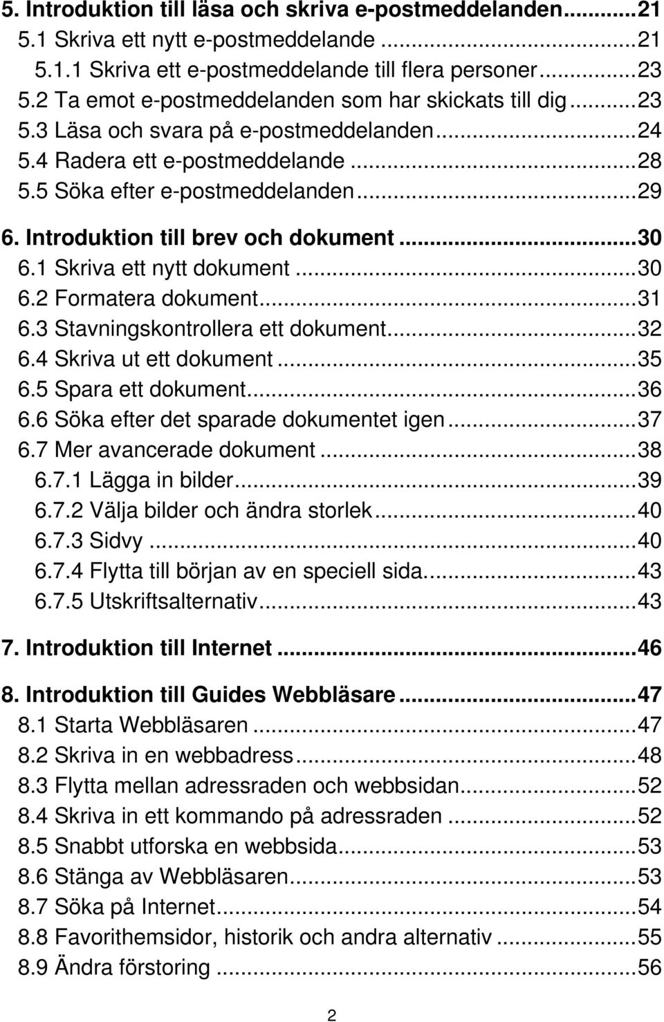 Introduktion till brev och dokument...30 6.1 Skriva ett nytt dokument...30 6.2 Formatera dokument...31 6.3 Stavningskontrollera ett dokument...32 6.4 Skriva ut ett dokument...35 6.