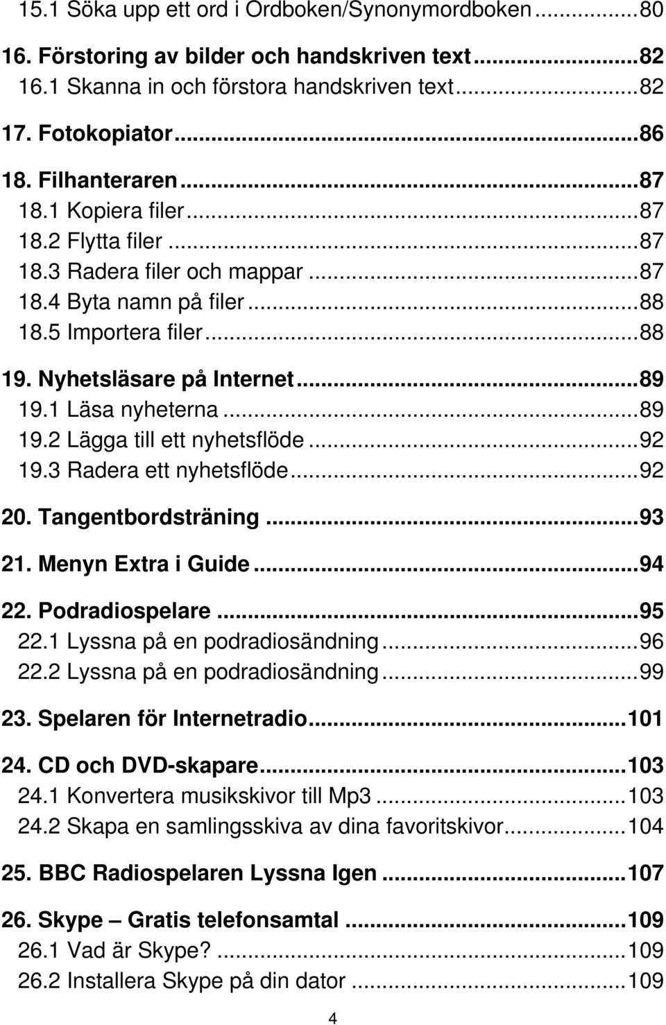 ..89 19.2 Lägga till ett nyhetsflöde...92 19.3 Radera ett nyhetsflöde...92 20. Tangentbordsträning...93 21. Menyn Extra i Guide...94 22. Podradiospelare...95 22.1 Lyssna på en podradiosändning...96 22.