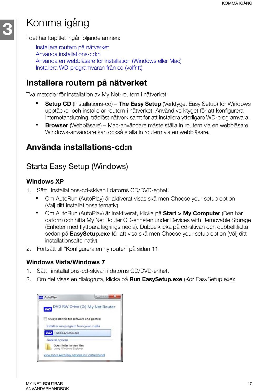 Windows upptäcker och installerar routern i nätverket. Använd verktyget för att konfigurera Internetanslutning, trådlöst nätverk samt för att installera ytterligare WD-programvara.