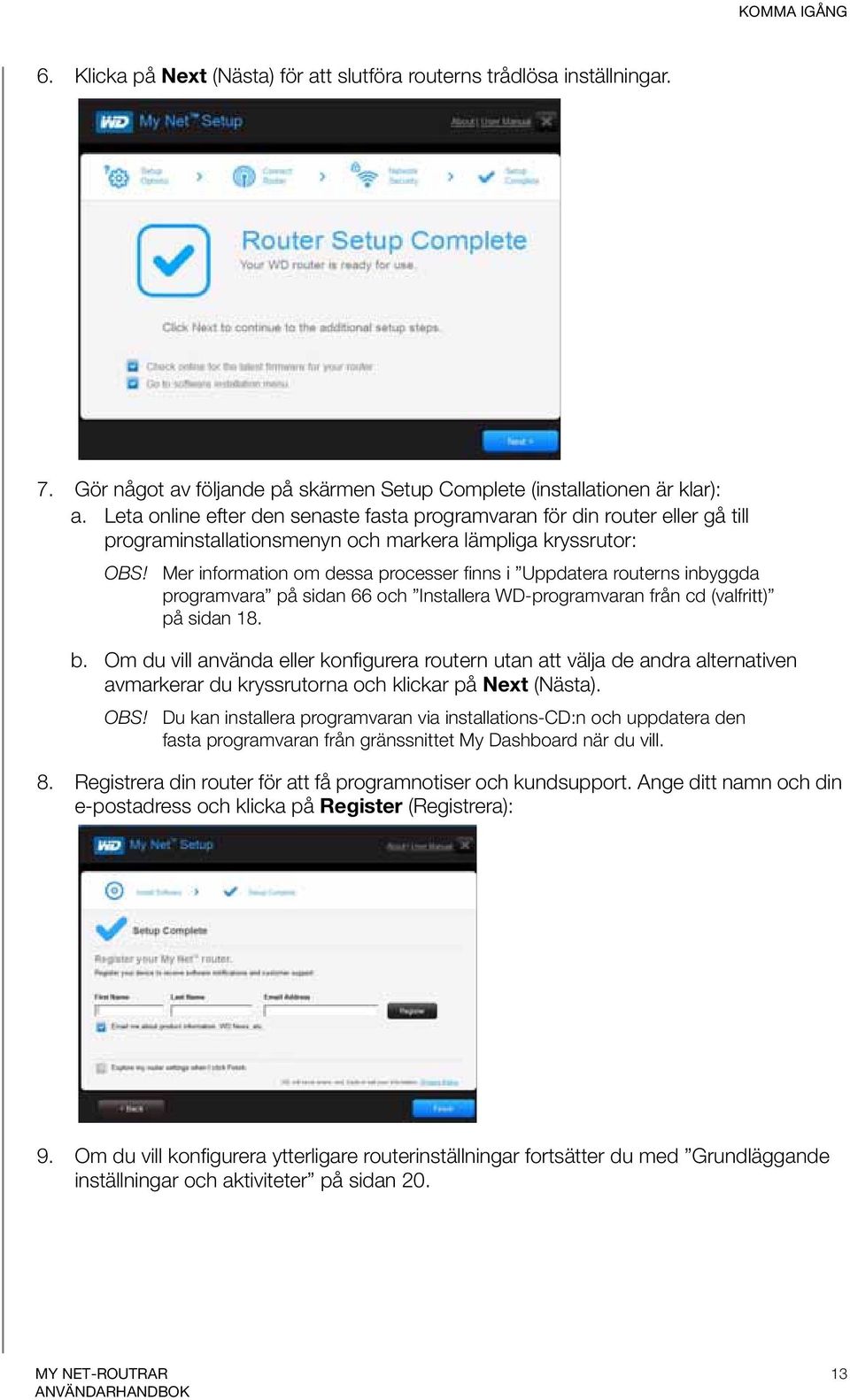 Mer information om dessa processer finns i Uppdatera routerns inbyggda programvara på sidan 66 och Installera WD-programvaran från cd (valfritt) på sidan 18. b.