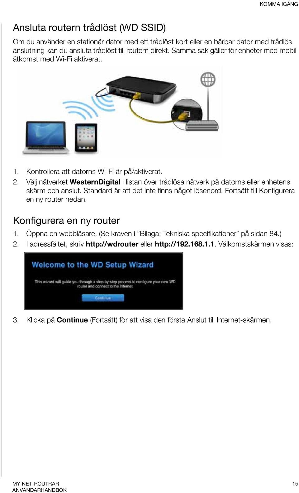 Välj nätverket WesternDigital i listan över trådlösa nätverk på datorns eller enhetens skärm och anslut. Standard är att det inte finns något lösenord. Fortsätt till Konfigurera en ny router nedan.