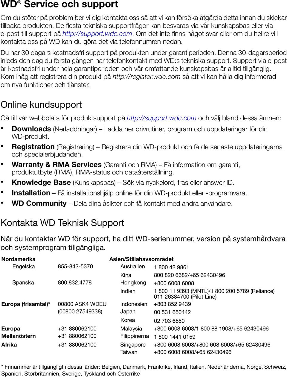 Om det inte finns något svar eller om du hellre vill kontakta oss på WD kan du göra det via telefonnumren nedan. Du har 30 dagars kostnadsfri support på produkten under garantiperioden.